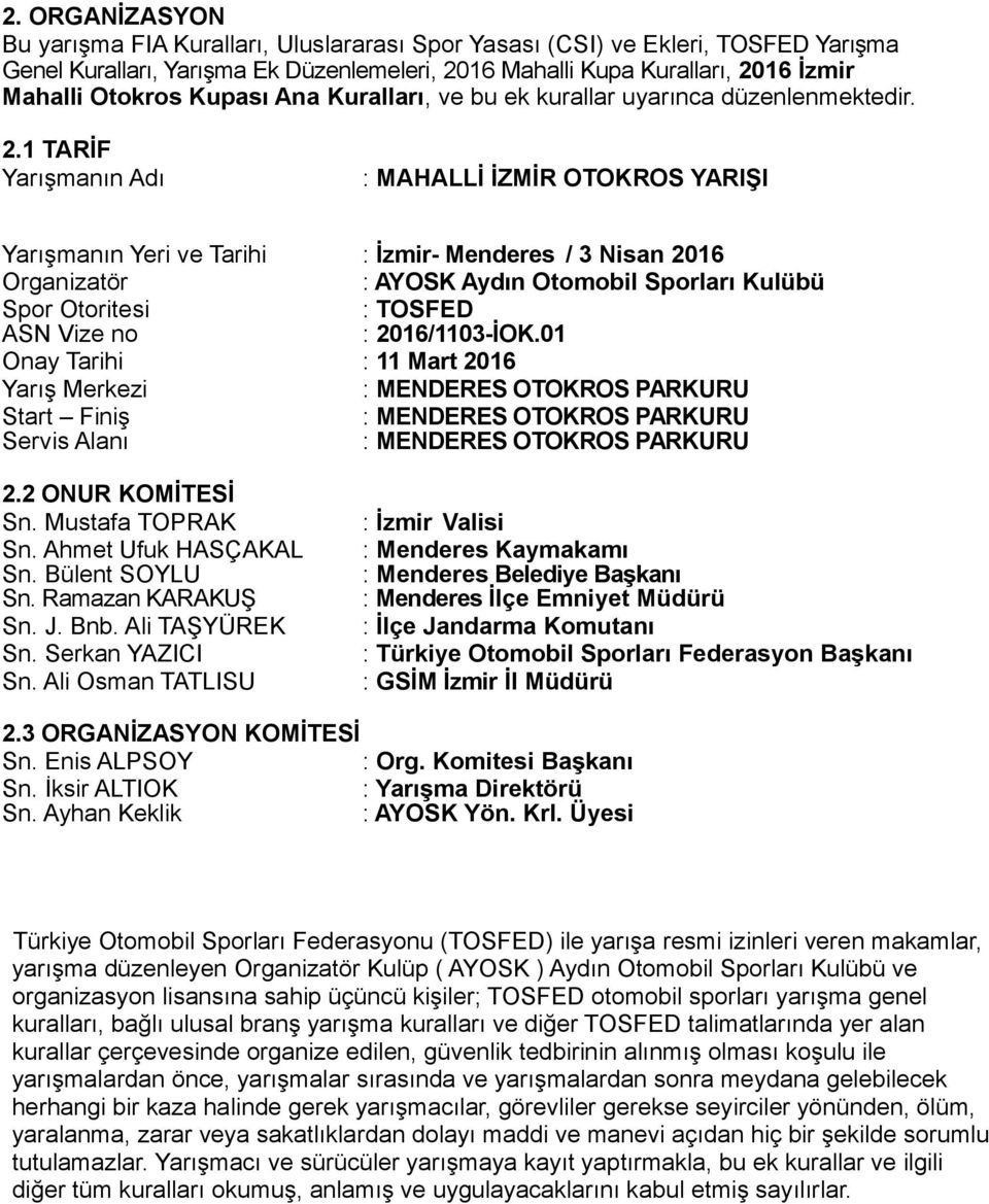 1 TARİF Yarışmanın Adı : MAHALLİ İZMİR OTOKROS YARIŞI Yarışmanın Yeri ve Tarihi Organizatör Spor Otoritesi ASN Vize no Onay Tarihi Yarış Merkezi Start Finiş Servis Alanı : İzmir- Menderes / 3 Nisan