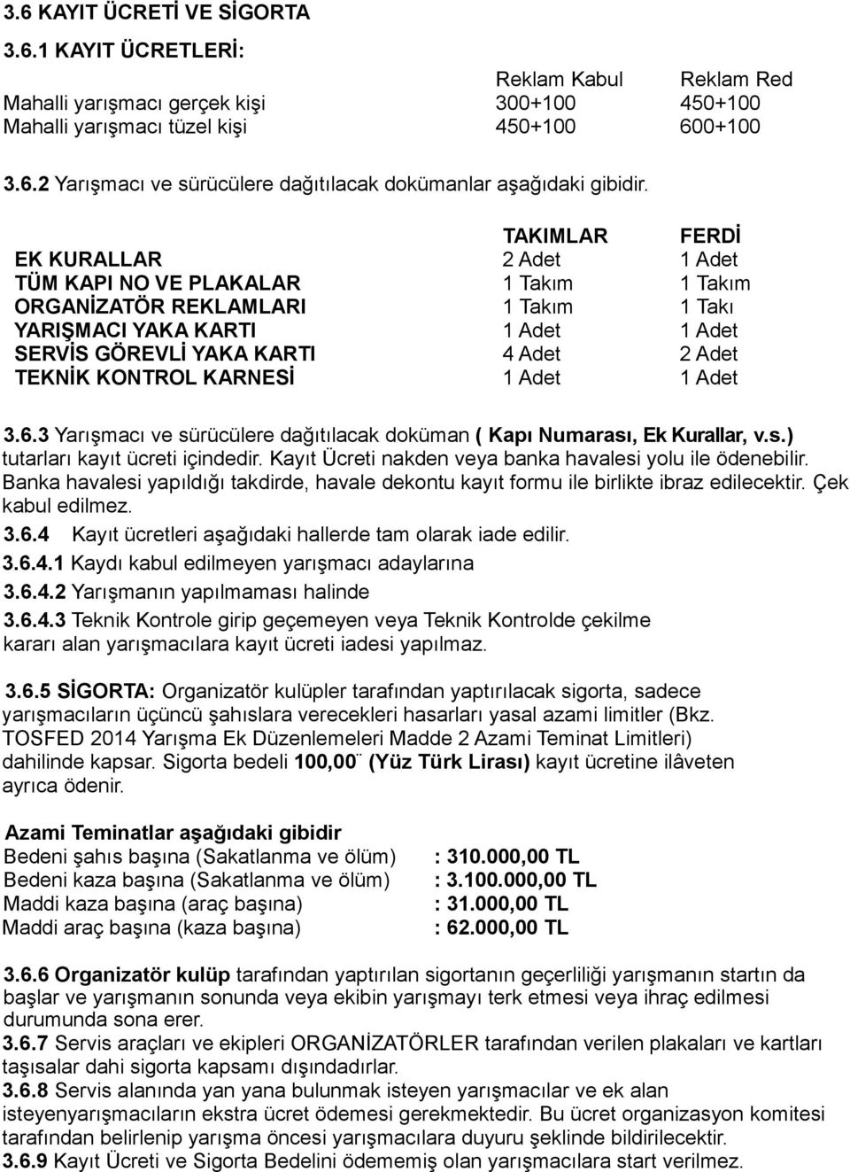 Takım 1 Takı 1 Adet 2 Adet 1 Adet 3.6.3 Yarışmacı ve sürücülere dağıtılacak doküman ( Kapı Numarası, Ek Kurallar, v.s.) tutarları kayıt ücreti içindedir.