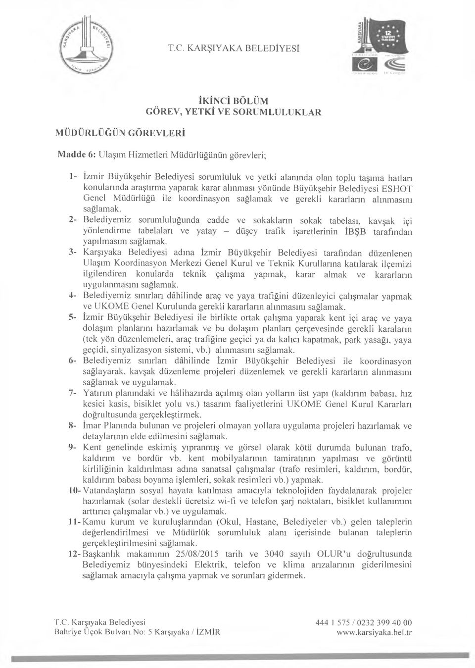 2- Belediyemiz sorumluluğunda cadde ve sokakların sokak tabelası, kavşak içi yönlendirme tabelaları ve yatay - düşey trafik işaretlerinin İBŞB tarafından yapılmasını sağlamak.