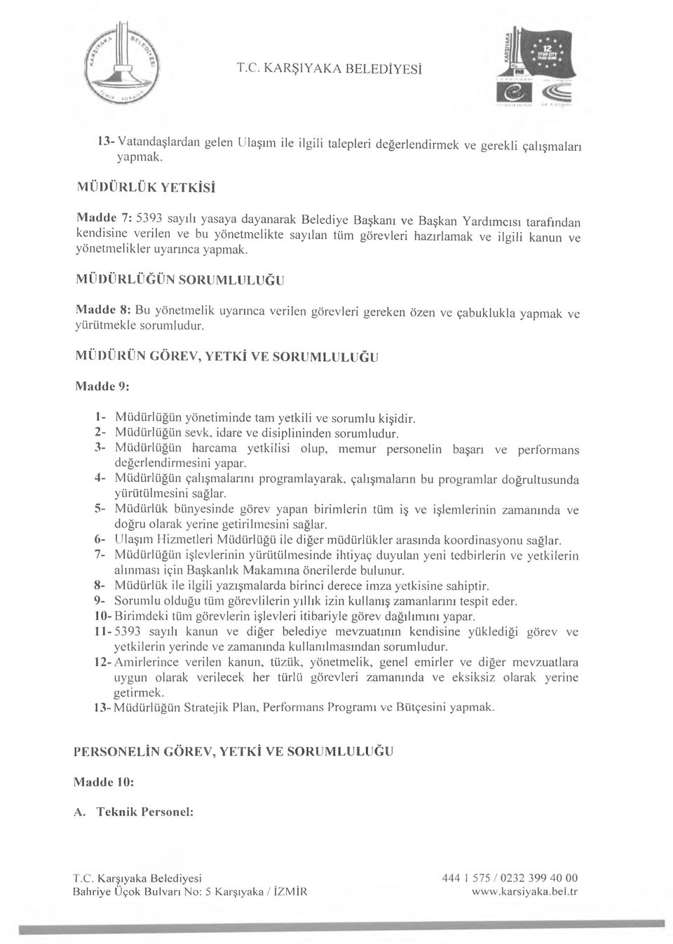 yönetmelikler uyarınca yapmak. MÜDÜRLÜĞÜN SORUMLULUĞU Madde 8: Bu yönetmelik uyarınca verilen görevleri gereken özen ve çabuklukla yapmak ve yürütmekle sorumludur.