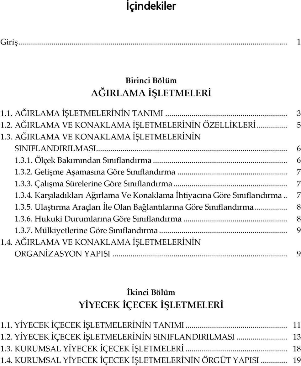 Karşıladıkları Ağırlama Ve Konaklama İhtiyacına Göre Sınıflandırma.. 7 1.3.5. Ulaştırma Araçları İle Olan Bağlantılarına Göre Sınıflandırma... 8 1.3.6. Hukuki Durumlarına Göre Sınıflandırma... 8 1.3.7. Mülkiyetlerine Göre Sınıflandırma.