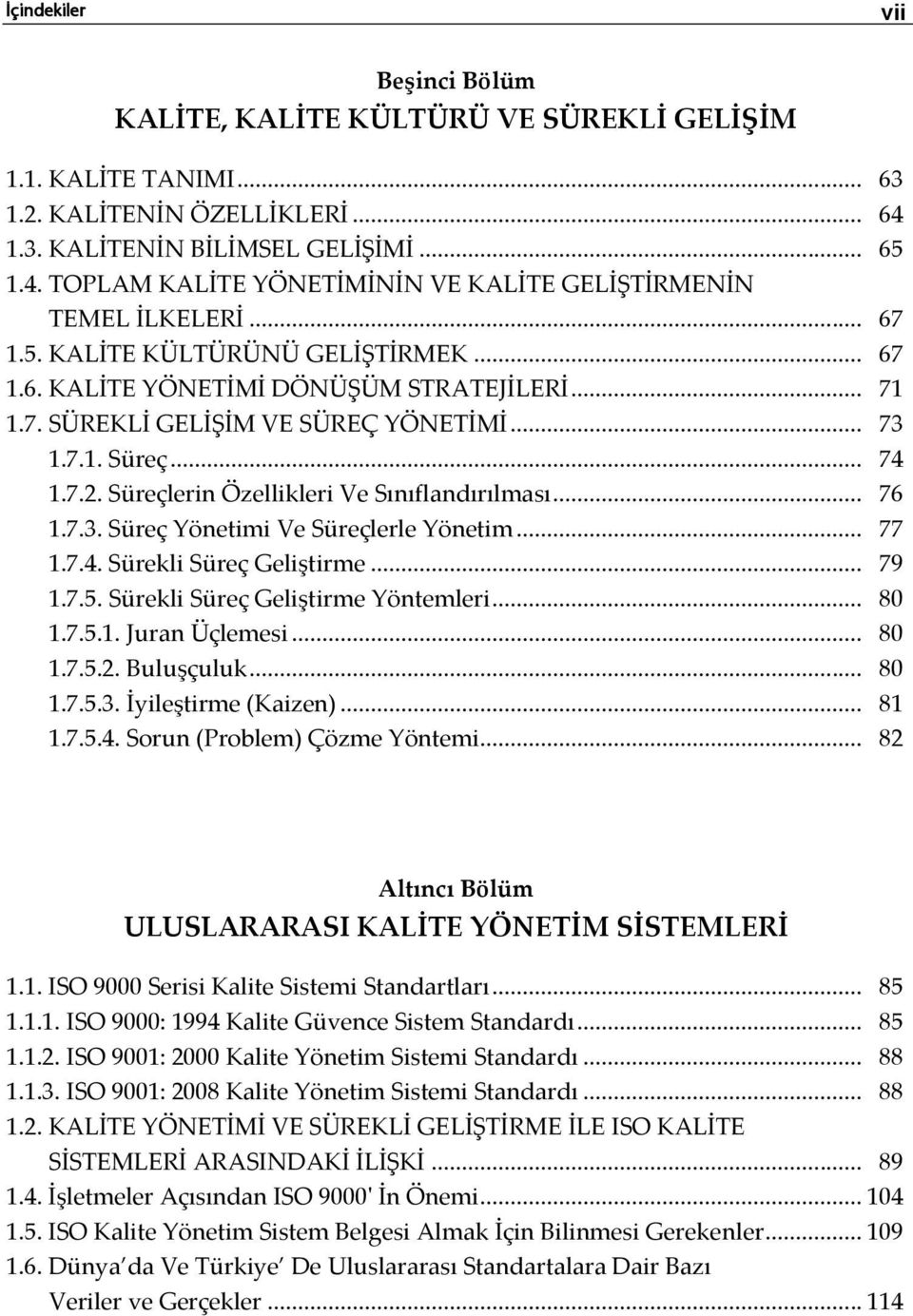 Süreçlerin Özellikleri Ve Sınıflandırılması... 76 1.7.3. Süreç Yönetimi Ve Süreçlerle Yönetim... 77 1.7.4. Sürekli Süreç Geliştirme... 79 1.7.5. Sürekli Süreç Geliştirme Yöntemleri... 80 1.7.5.1. Juran Üçlemesi.