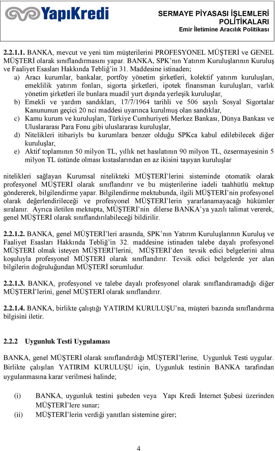 Maddesine istinaden; a) Aracı kurumlar, bankalar, portföy yönetim şirketleri, kolektif yatırım kuruluşları, emeklilik yatırım fonları, sigorta şirketleri, ipotek finansman kuruluşları, varlık yönetim