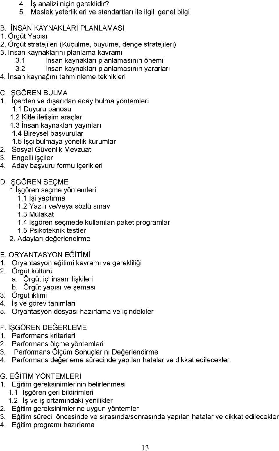 İnsan kaynağını tahminleme teknikleri C. İŞGÖREN BULMA 1. İçerden ve dışarıdan aday bulma yöntemleri 1.1 Duyuru panosu 1.2 Kitle iletişim araçları 1.3 İnsan kaynakları yayınları 1.