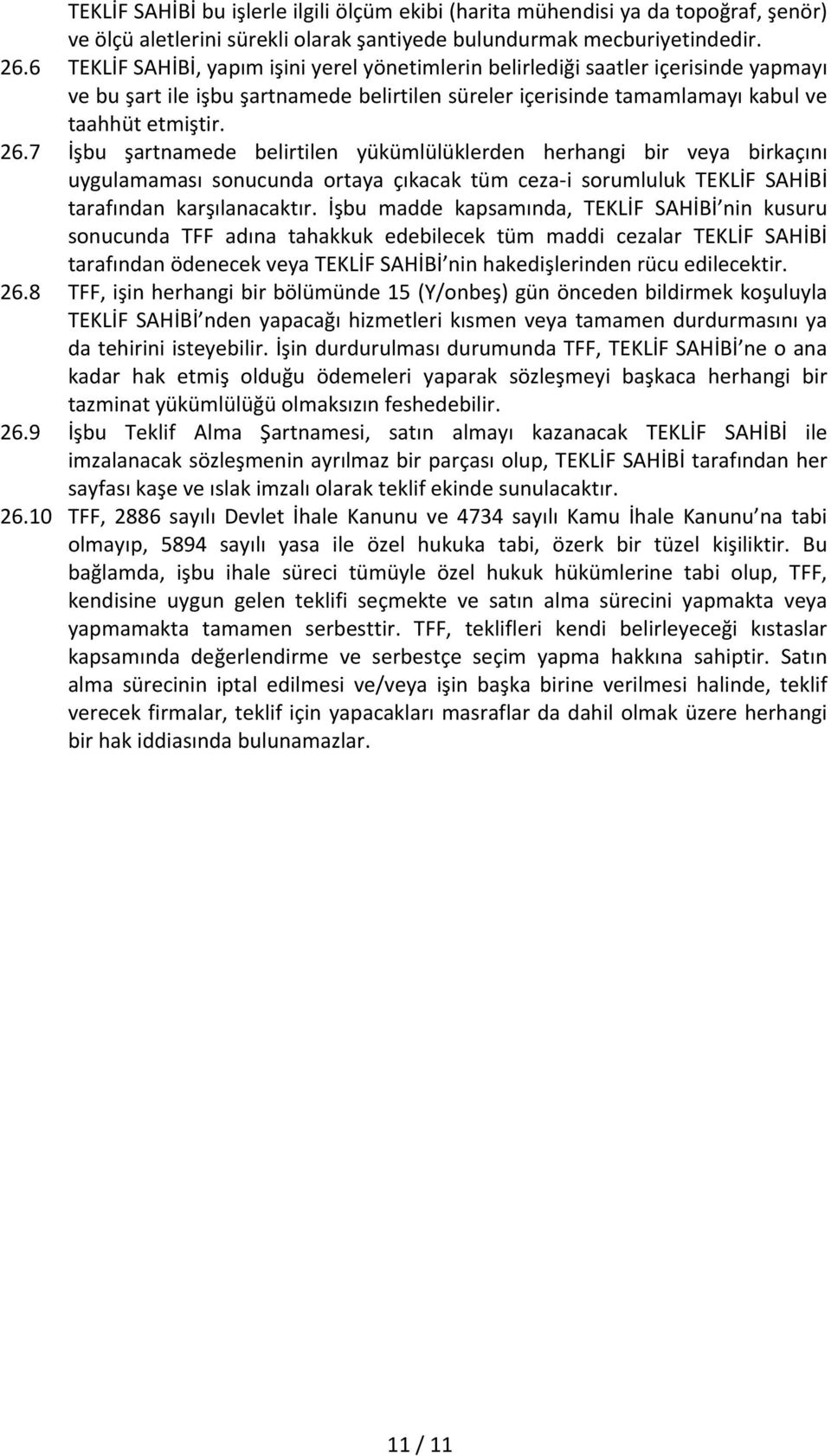 7 İşbu şartnamede belirtilen yükümlülüklerden herhangi bir veya birkaçını uygulamaması sonucunda ortaya çıkacak tüm ceza i sorumluluk TEKLİF SAHİBİ tarafından karşılanacaktır.