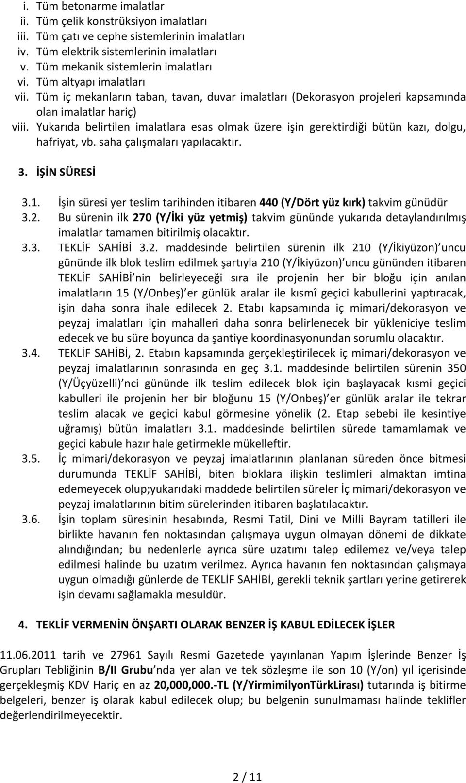 Yukarıda belirtilen imalatlara esas olmak üzere işin gerektirdiği bütün kazı, dolgu, hafriyat, vb. saha çalışmaları yapılacaktır. 3. İŞİN SÜRESİ 3.1.