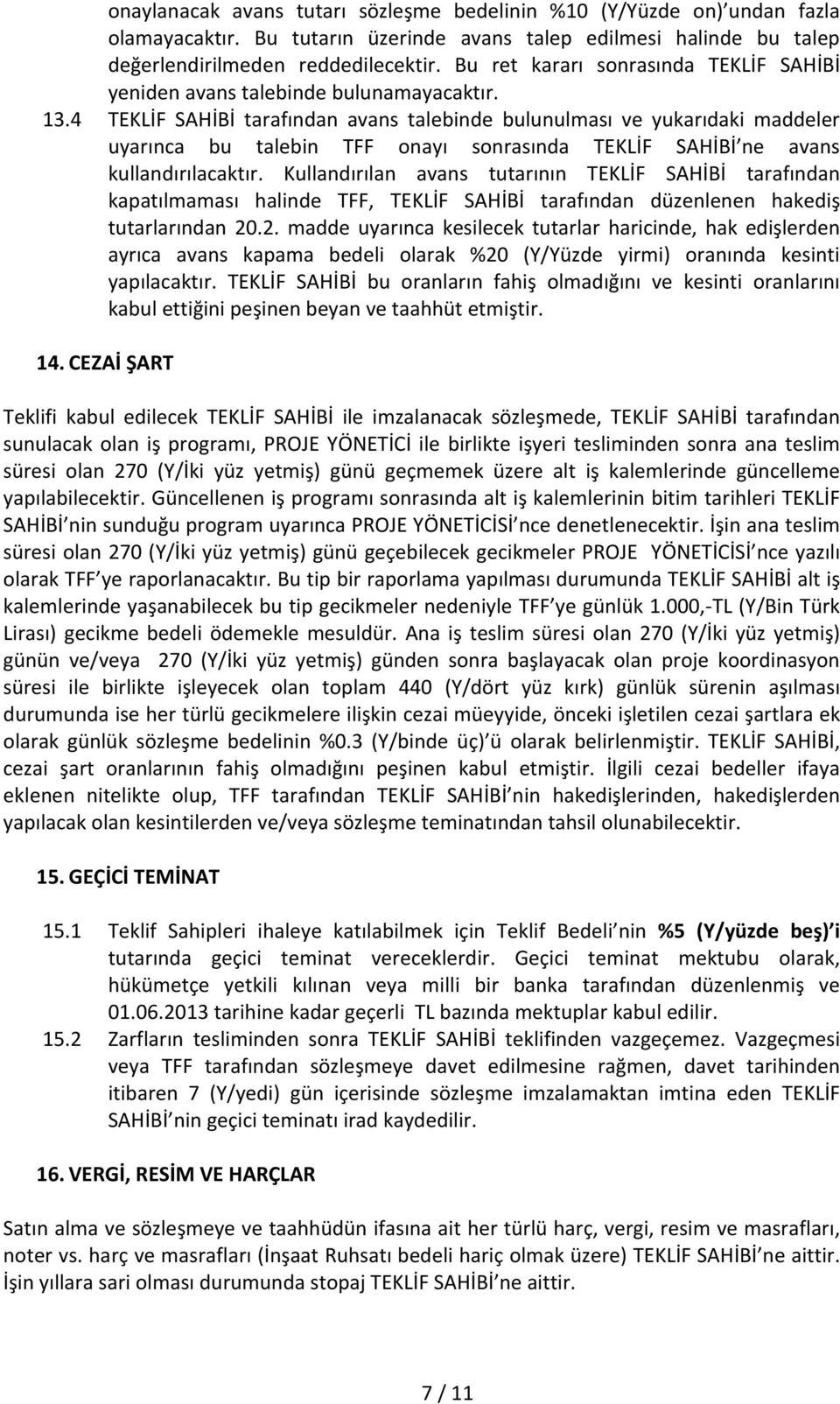 4 TEKLİF SAHİBİ tarafından avans talebinde bulunulması ve yukarıdaki maddeler uyarınca bu talebin TFF onayı sonrasında TEKLİF SAHİBİ ne avans kullandırılacaktır.