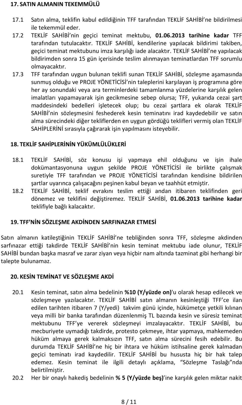 TEKLİF SAHİBİ ne yapılacak bildirimden sonra 15 gün içerisinde teslim alınmayan teminatlardan TFF sorumlu olmayacaktır. 17.