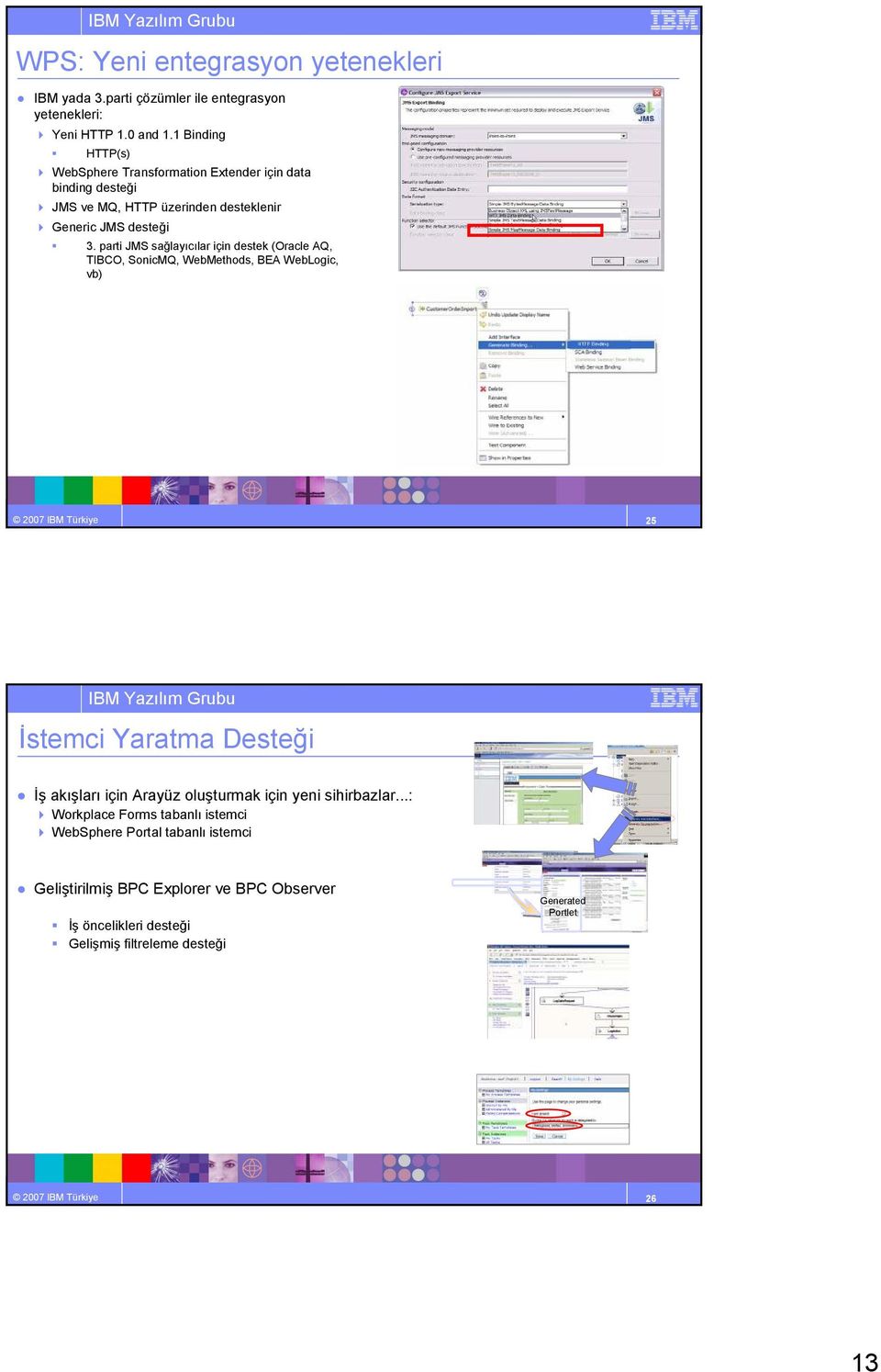 parti JMS sağlayıcılar için destek (Oracle AQ, TIBCO, SonicMQ, WebMethods, BEA WebLogic, vb) 2007 IBM Türkiye 25 Đstemci Yaratma Desteği Đş akışları için Arayüz