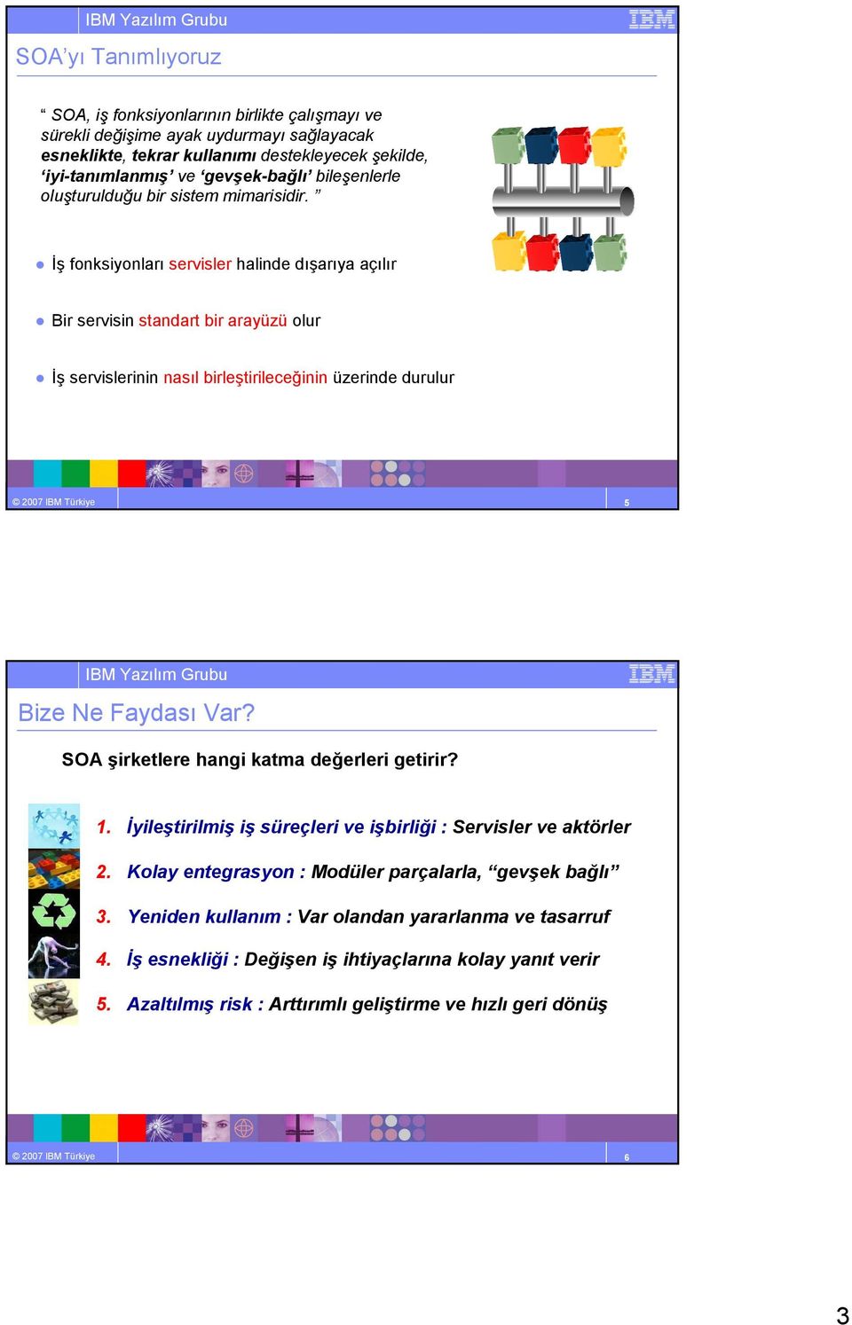 Đş fonksiyonları servisler halinde dışarıya açılır Bir servisin standart bir arayüzü olur Đş servislerinin nasıl birleştirileceğinin üzerinde durulur 2007 IBM Türkiye 5 Bize Ne Faydası Var?