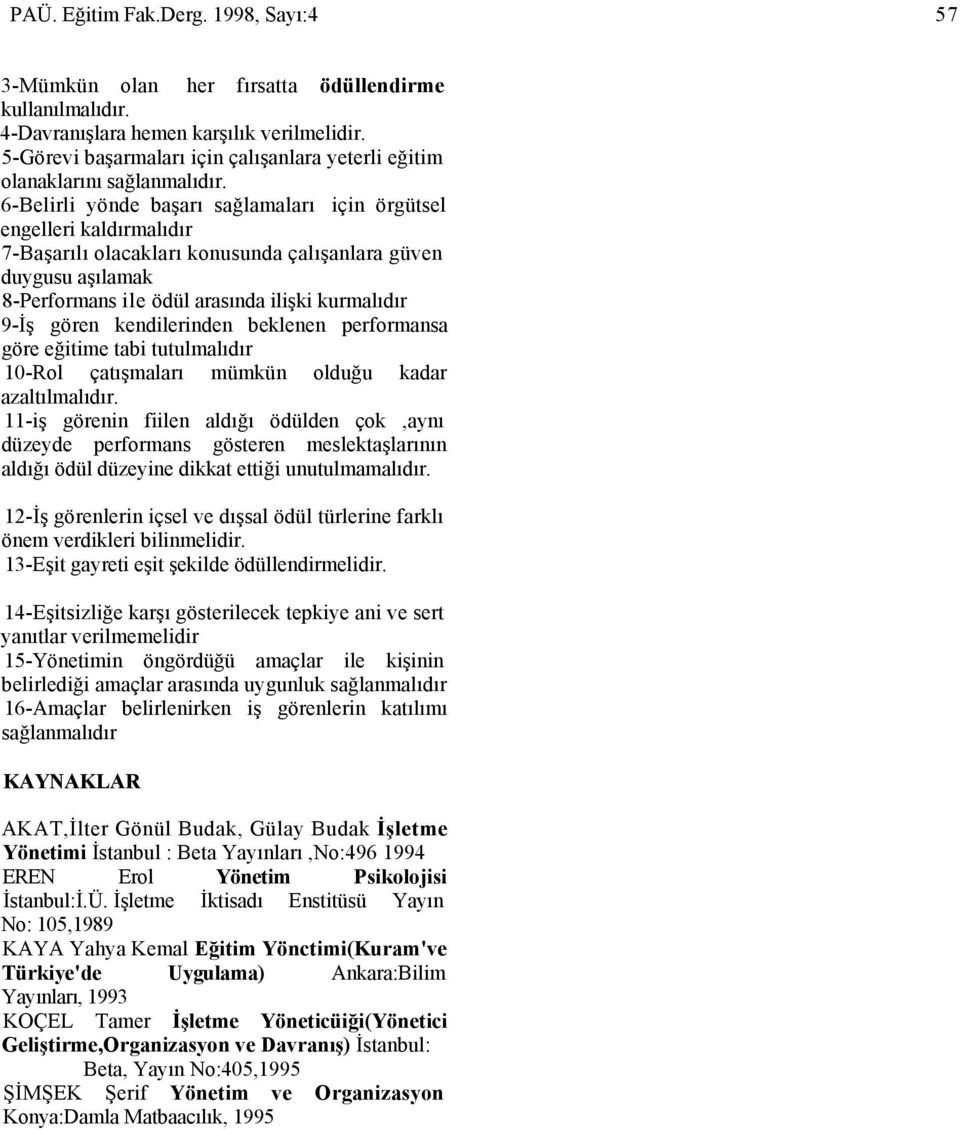 6-Belirli yönde başarı sağlamaları için örgütsel engelleri kaldırmalıdır 7-Başarılı olacakları konusunda çalışanlara güven duygusu aşılamak 8-Performans ile ödül arasında ilişki kurmalıdır 9-İş gören