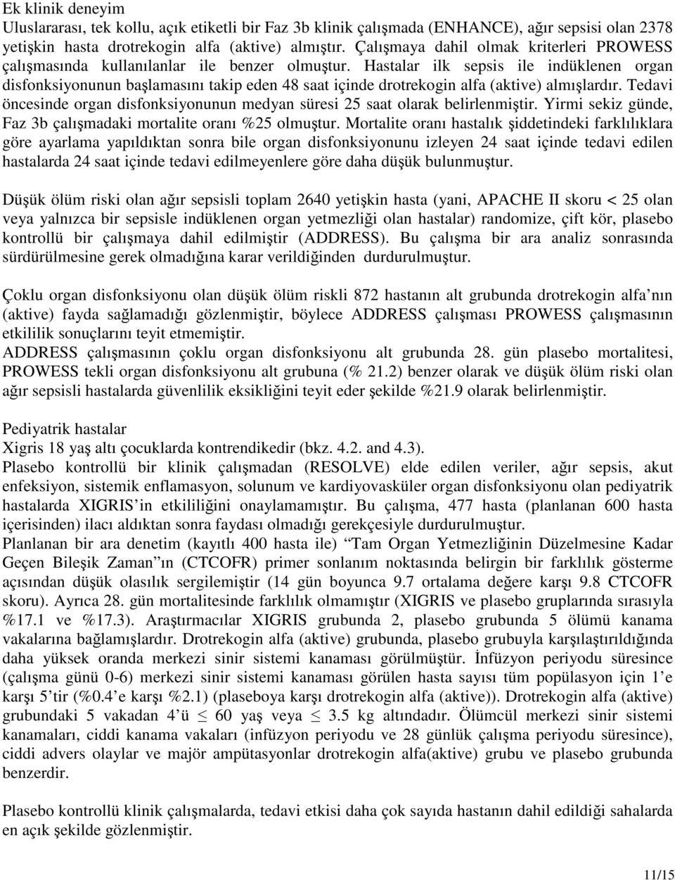 Hastalar ilk sepsis ile indüklenen organ disfonksiyonunun başlamasını takip eden 48 saat içinde drotrekogin alfa (aktive) almışlardır.