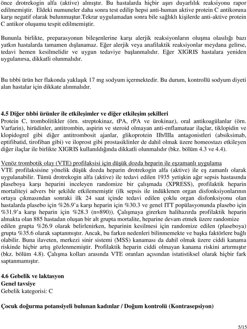 tekrar uygulamadan sonra bile sağlıklı kişilerde anti-aktive protein C antikor oluşumu tespit edilmemiştir.