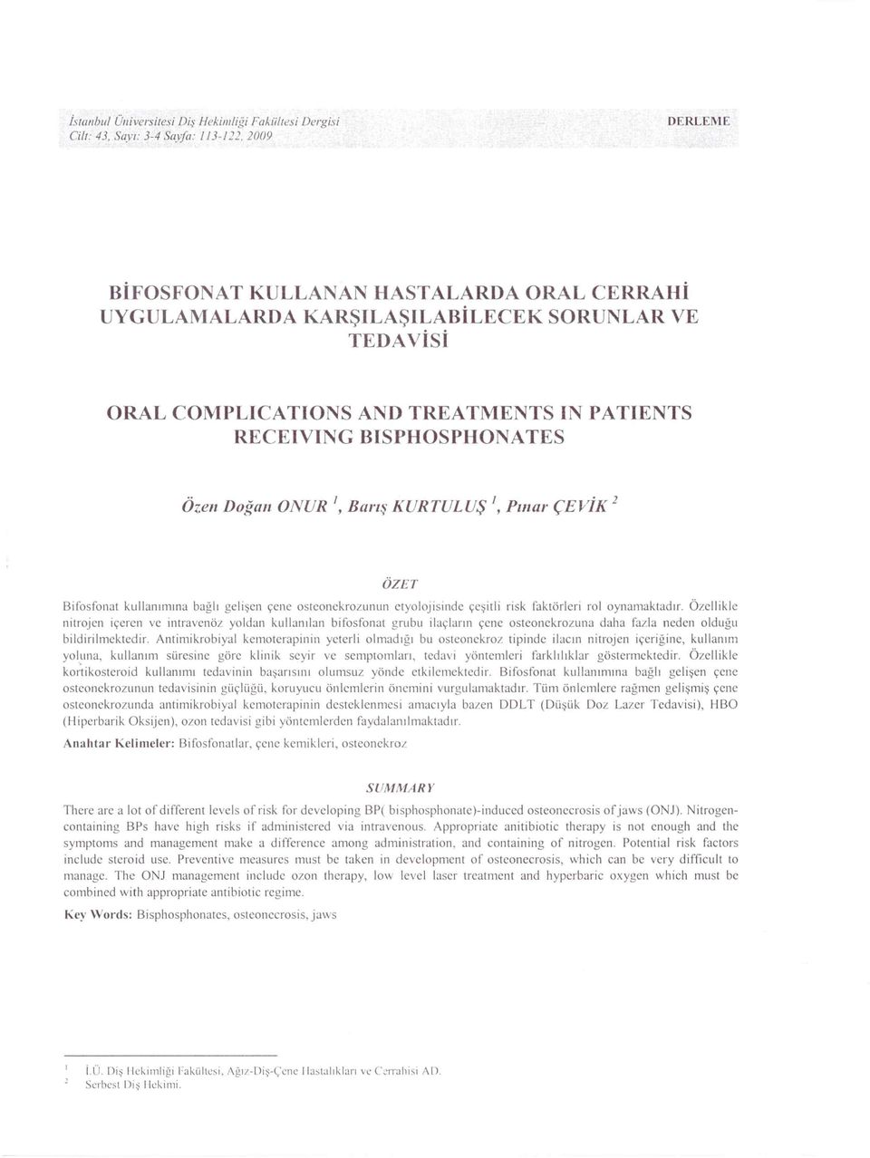KURTULUŞ ', Pınar ÇEVİK 2 ÖZET Bifosfonat kullanımına bağlı gelişen çene osteonekrozunun etyolojisinde çeşitli risk faktörleri rol oynamaktadır.