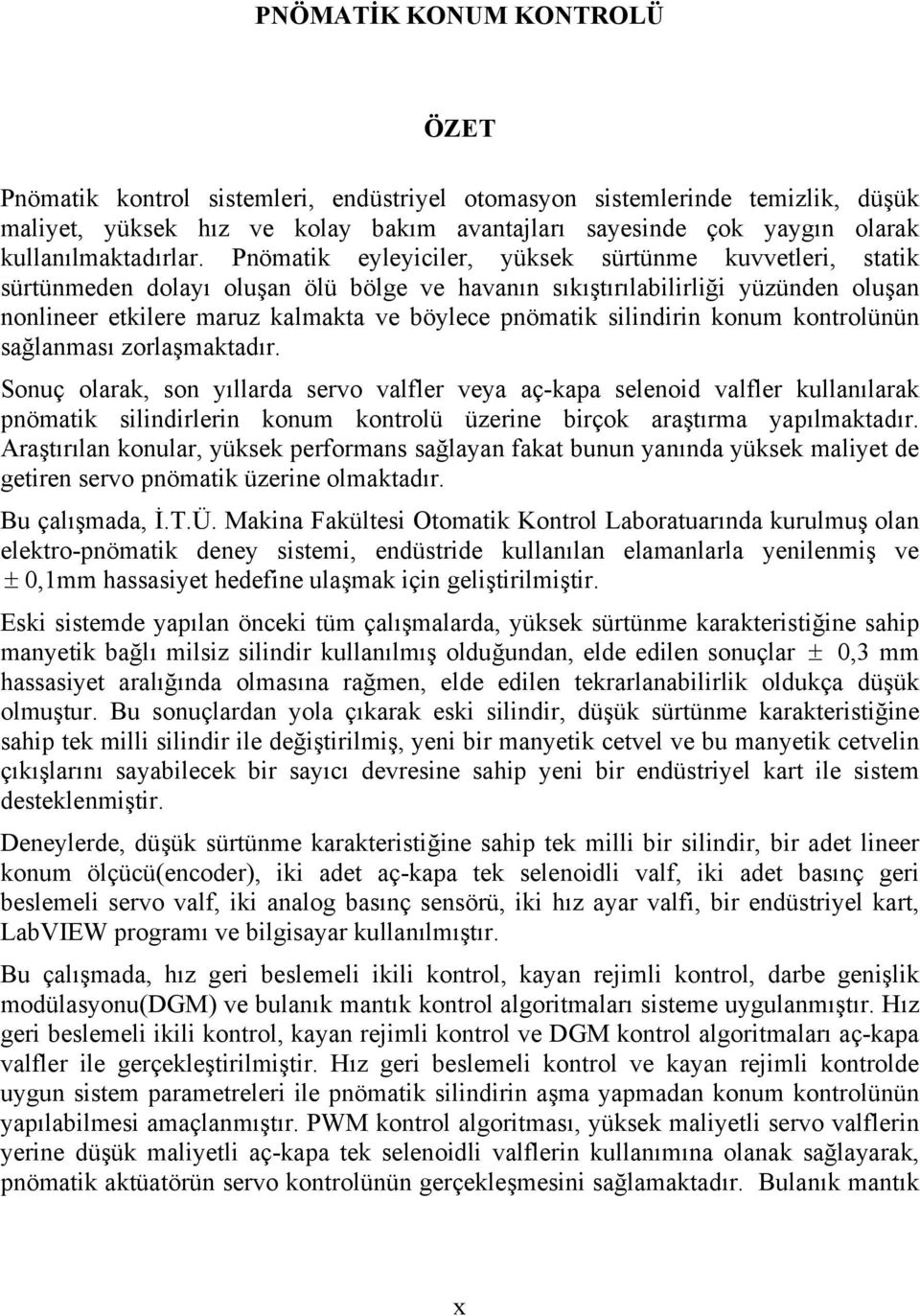 Pnömatik eyleyiciler, yüksek sürtünme kuvvetleri, statik sürtünmeden dolayı oluşan ölü bölge ve havanın sıkıştırılabilirliği yüzünden oluşan nonlineer etkilere maruz kalmakta ve böylece pnömatik