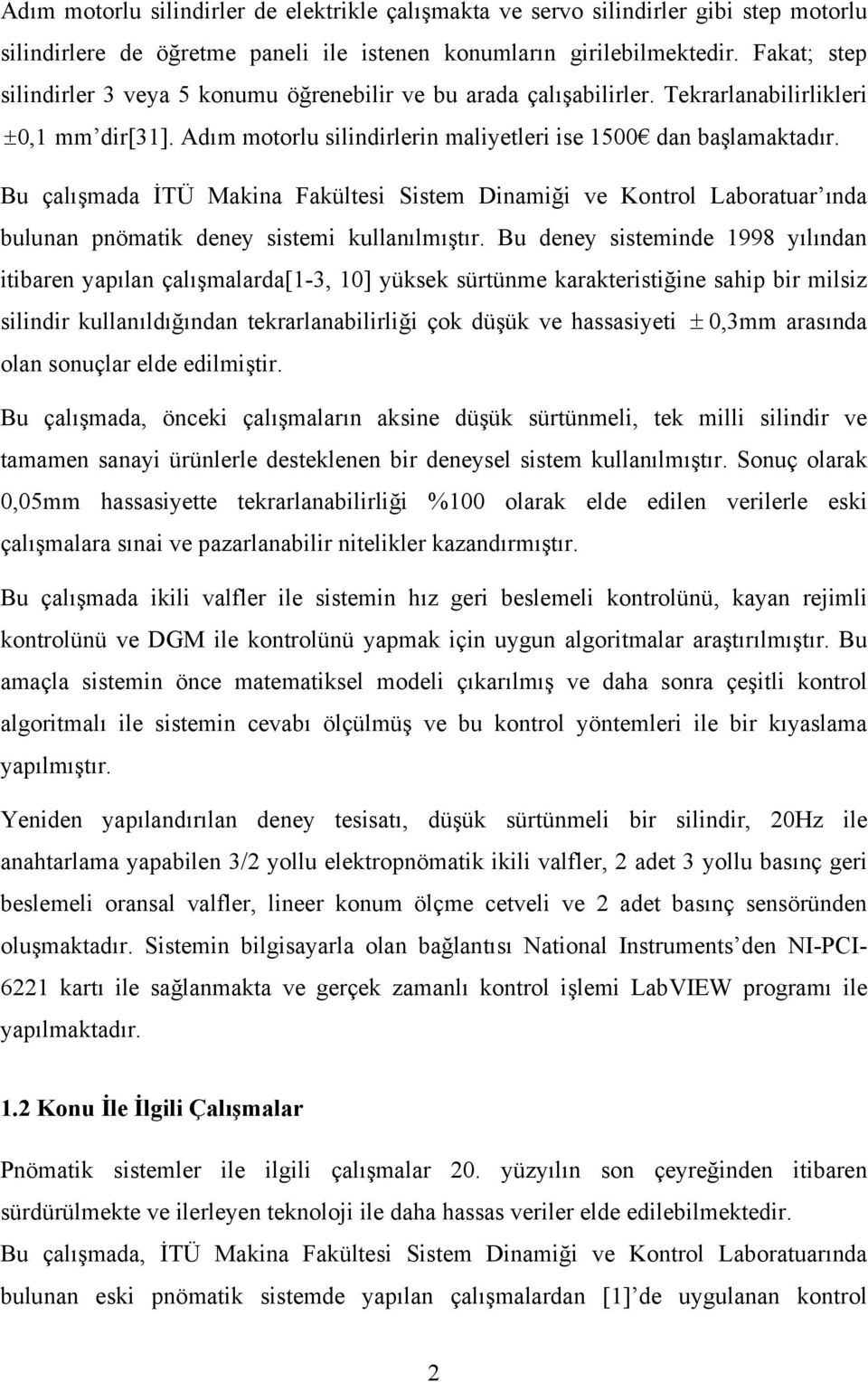 Bu çalışmada İTÜ Makina Fakültesi Sistem Dinamiği ve Kontrol Laboratuar ında bulunan pnömatik deney sistemi kullanılmıştır.