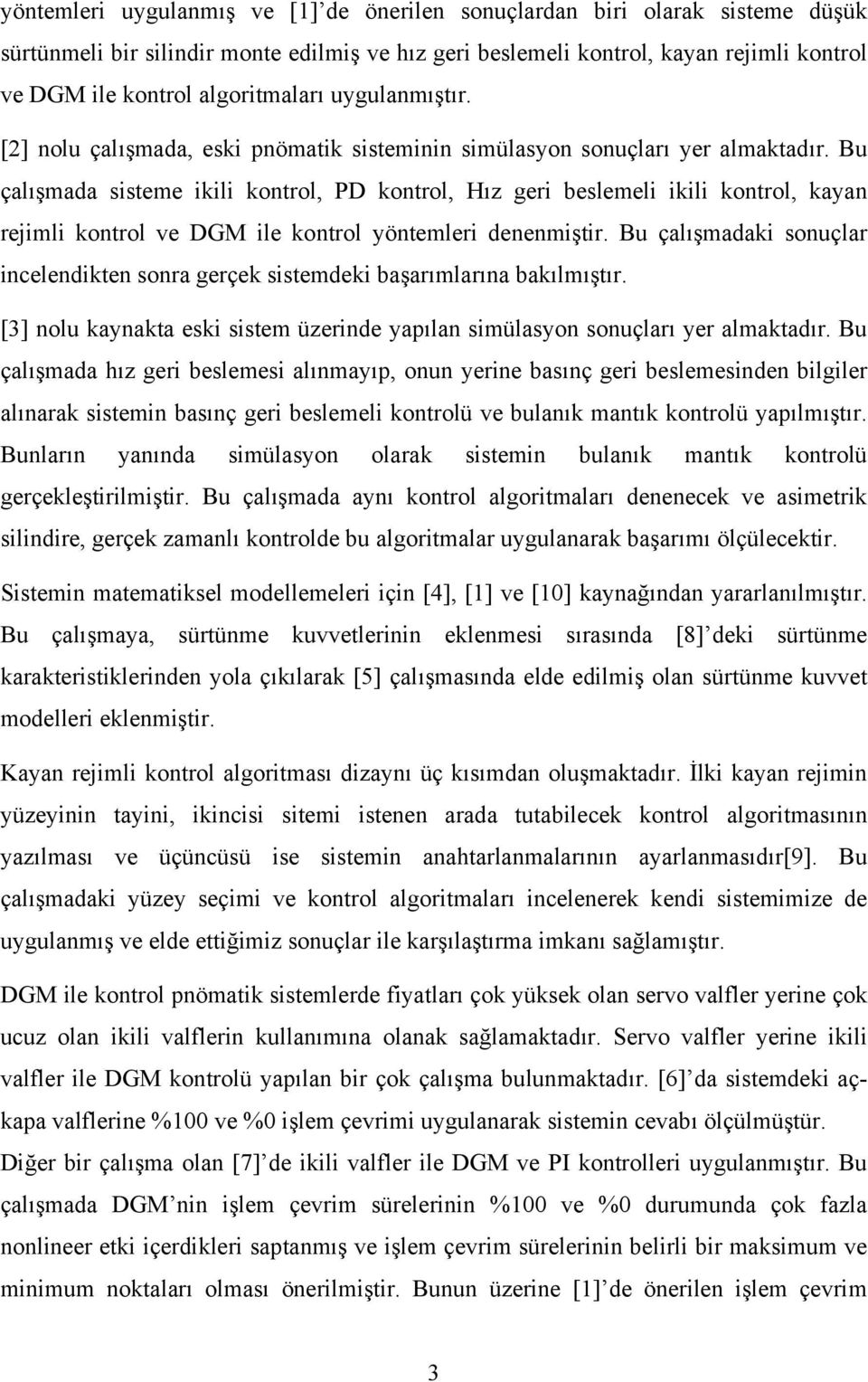 Bu çalışmada sisteme ikili kontrol, PD kontrol, Hız geri beslemeli ikili kontrol, kayan rejimli kontrol ve DGM ile kontrol yöntemleri denenmiştir.