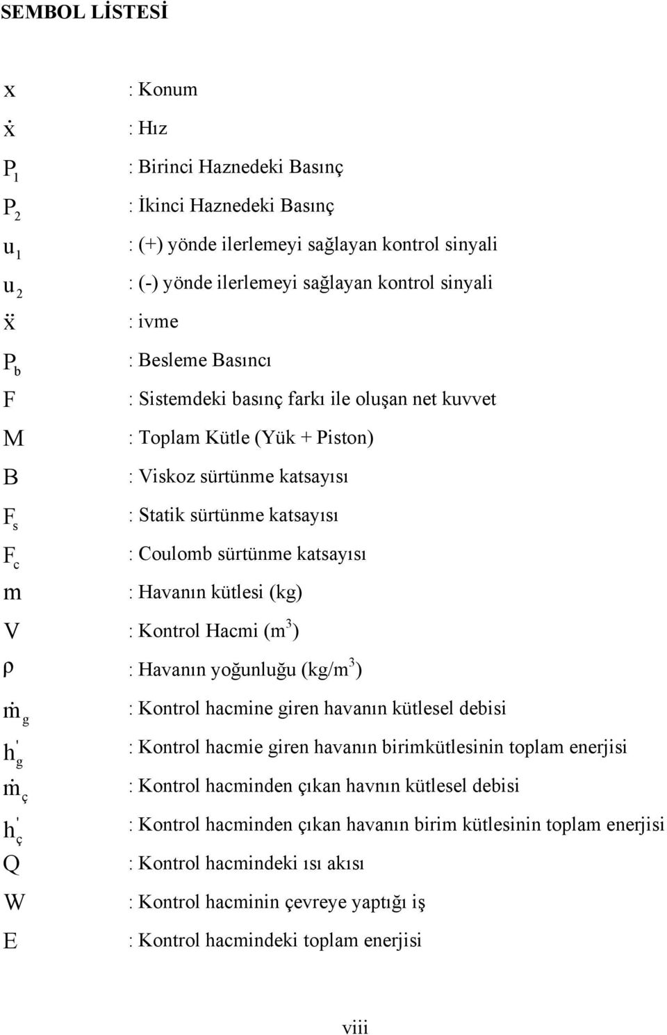 sürtünme katsayısı : Havanın kütlesi (kg) V : Kontrol Hacmi (m 3 ) ρ : Havanın yoğunluğu (kg/m 3 ) m : Kontrol hacmine giren havanın kütlesel debisi g ' h g m ç ' h ç Q W E : Kontrol hacmie giren