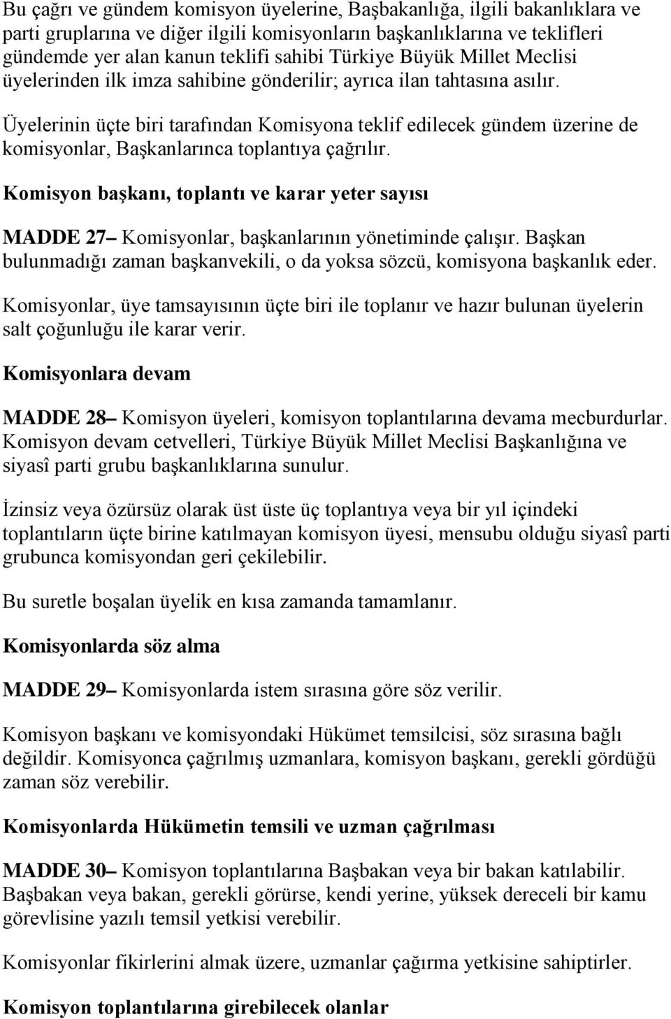 Üyelerinin üçte biri tarafından Komisyona teklif edilecek gündem üzerine de komisyonlar, Başkanlarınca toplantıya çağrılır.