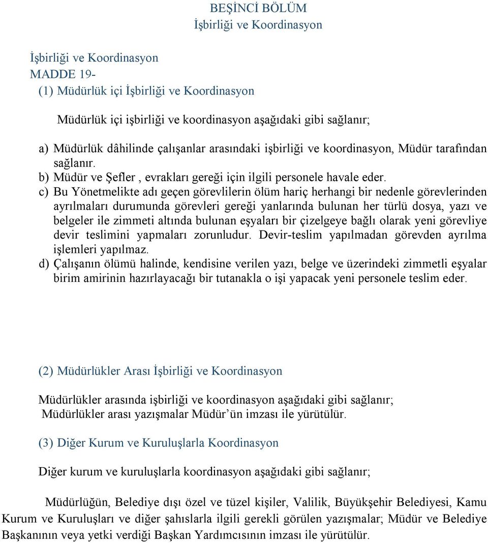 c) Bu Yönetmelikte adı geçen görevlilerin ölüm hariç herhangi bir nedenle görevlerinden ayrılmaları durumunda görevleri gereği yanlarında bulunan her türlü dosya, yazı ve belgeler ile zimmeti altında