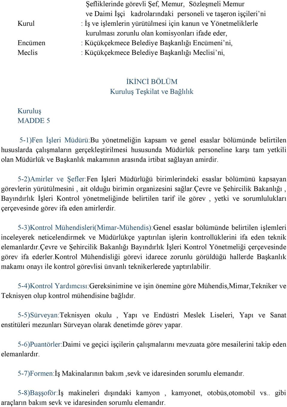 5 5-1)Fen İşleri Müdürü:Bu yönetmeliğin kapsam ve genel esaslar bölümünde belirtilen hususlarda çalışmaların gerçekleştirilmesi hususunda Müdürlük personeline karşı tam yetkili olan Müdürlük ve