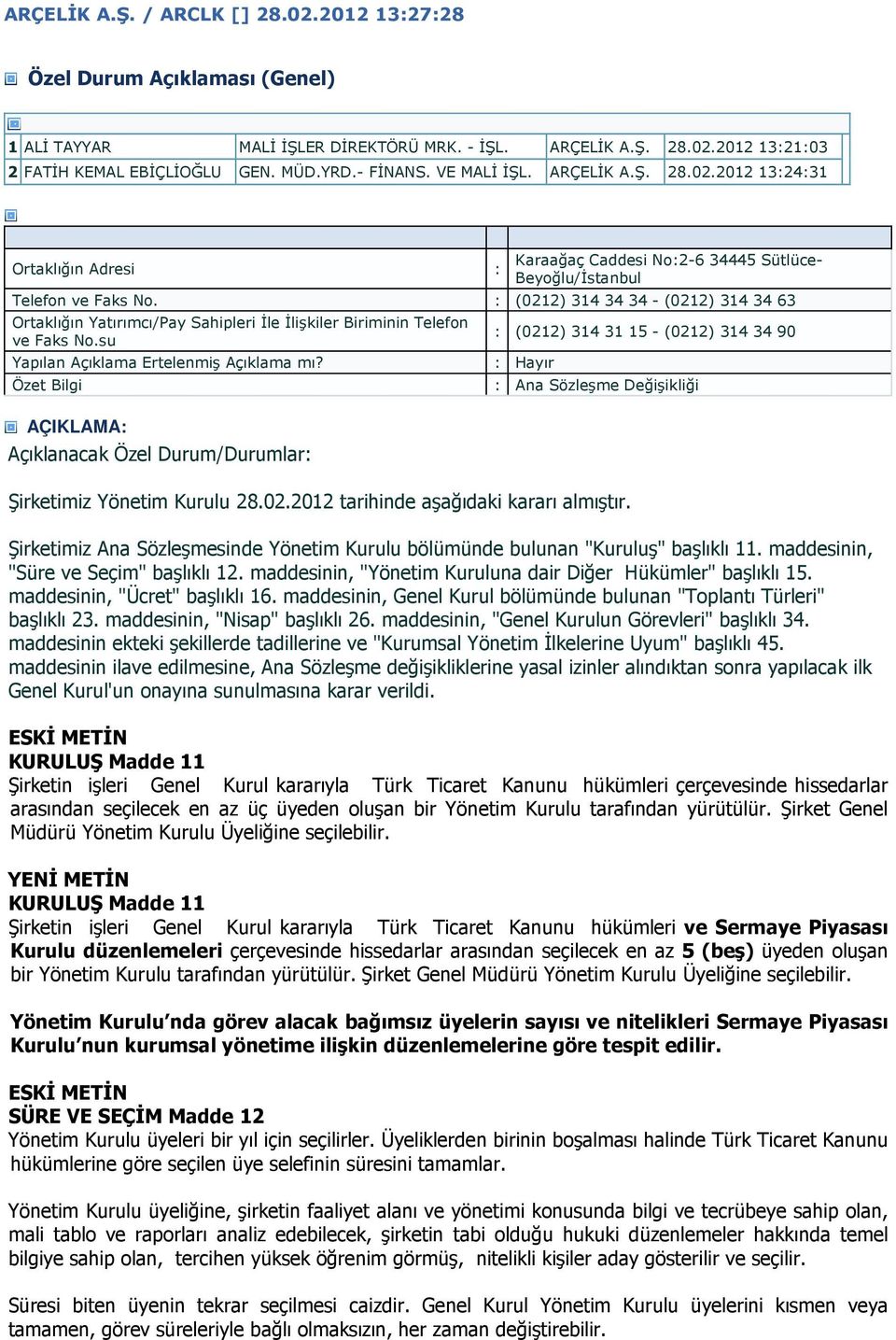 : (0212) 314 34 34 - (0212) 314 34 63 Ortaklığın Yatırımcı/Pay Sahipleri İle İlişkiler Biriminin Telefon ve Faks No.su Yapılan Açıklama Ertelenmiş Açıklama mı?