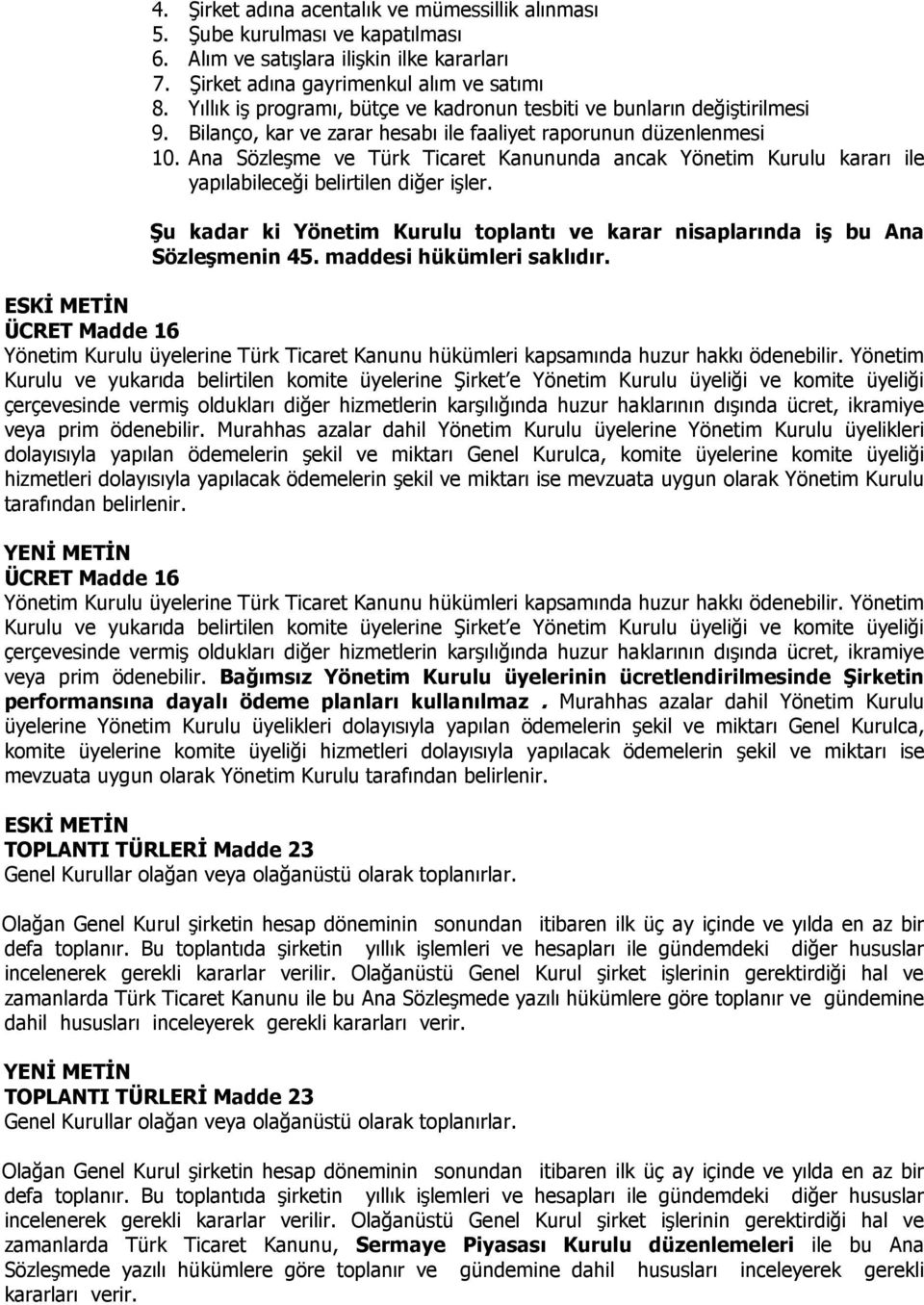 Ana Sözleşme ve Türk Ticaret Kanununda ancak Yönetim Kurulu kararı ile yapılabileceği belirtilen diğer işler. Şu kadar ki Yönetim Kurulu toplantı ve karar nisaplarında iş bu Ana Sözleşmenin 45.