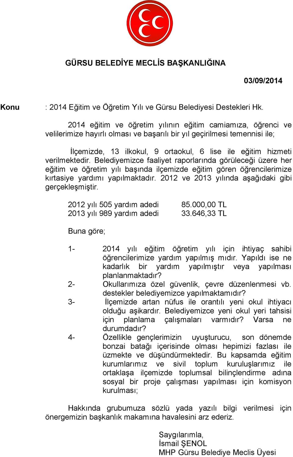 verilmektedir. Belediyemizce faaliyet raporlarında görüleceği üzere her eğitim ve öğretim yılı başında ilçemizde eğitim gören öğrencilerimize kırtasiye yardımı yapılmaktadır.