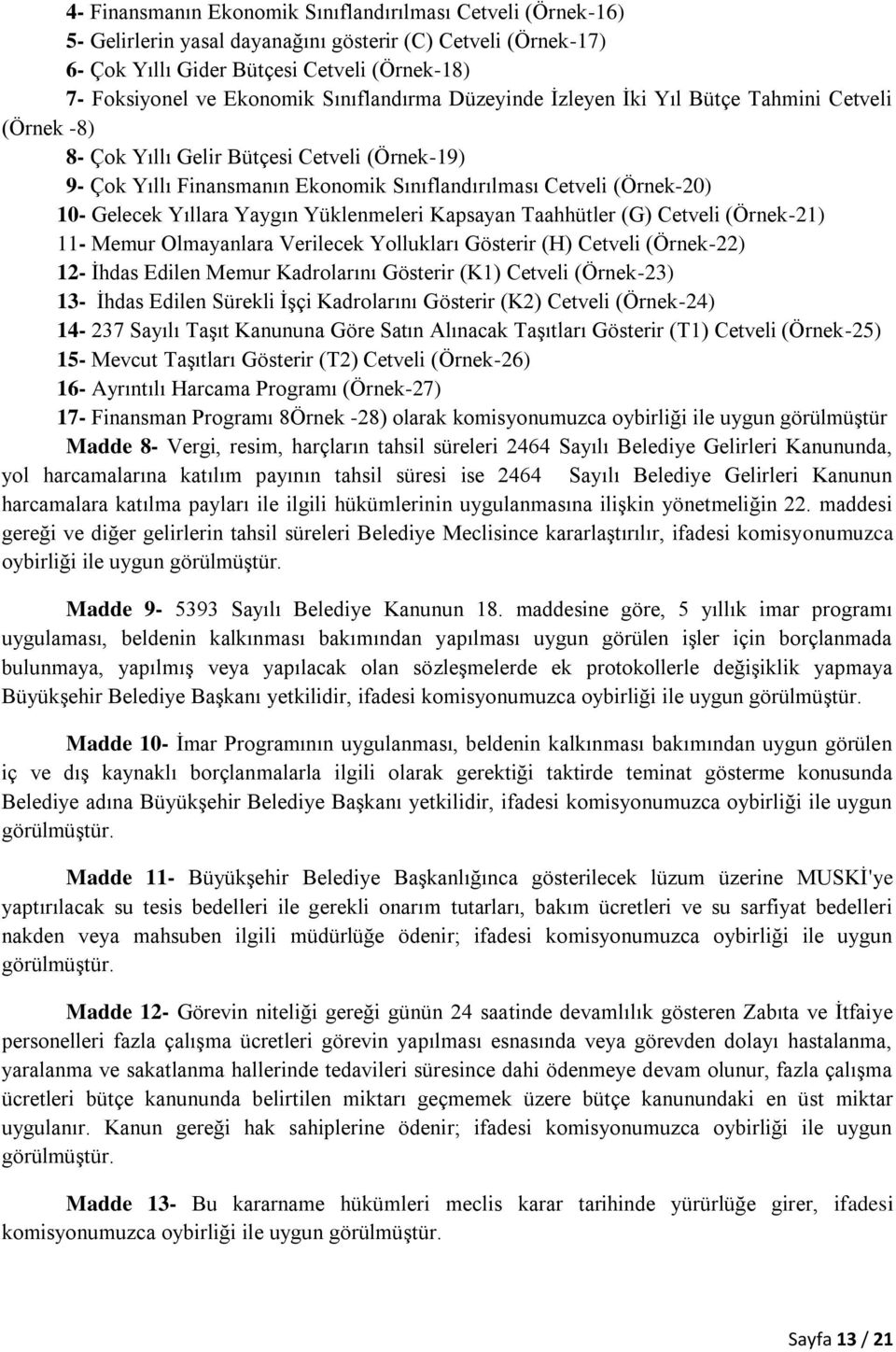 Gelecek Yıllara Yaygın Yüklenmeleri Kapsayan Taahhütler (G) Cetveli (Örnek-21) 11- Memur Olmayanlara Verilecek Yollukları Gösterir (H) Cetveli (Örnek-22) 12- İhdas Edilen Memur Kadrolarını Gösterir