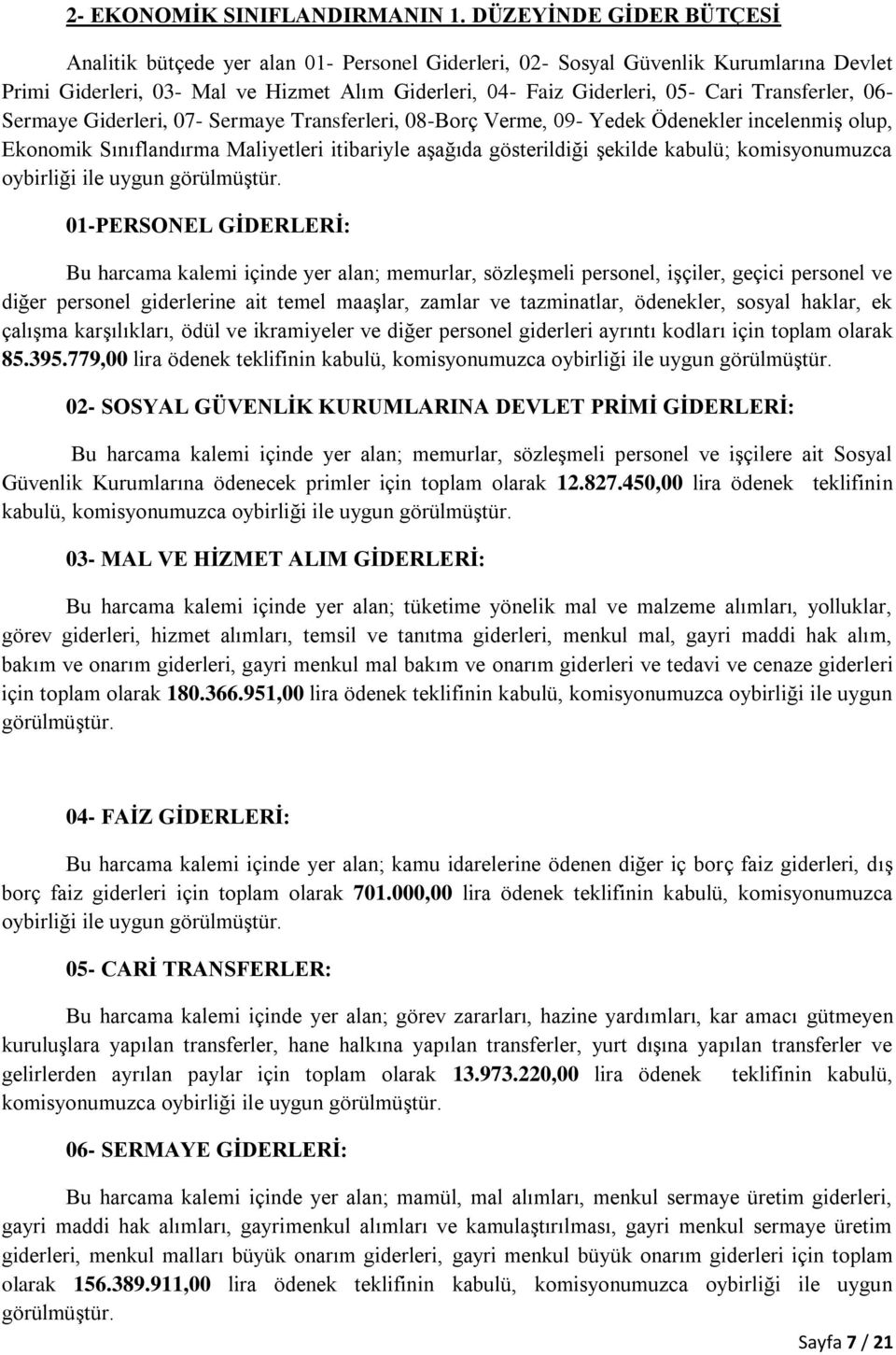 Transferler, 06- Sermaye Giderleri, 07- Sermaye Transferleri, 08-Borç Verme, 09- Yedek Ödenekler incelenmiş olup, Ekonomik Sınıflandırma Maliyetleri itibariyle aşağıda gösterildiği şekilde kabulü;