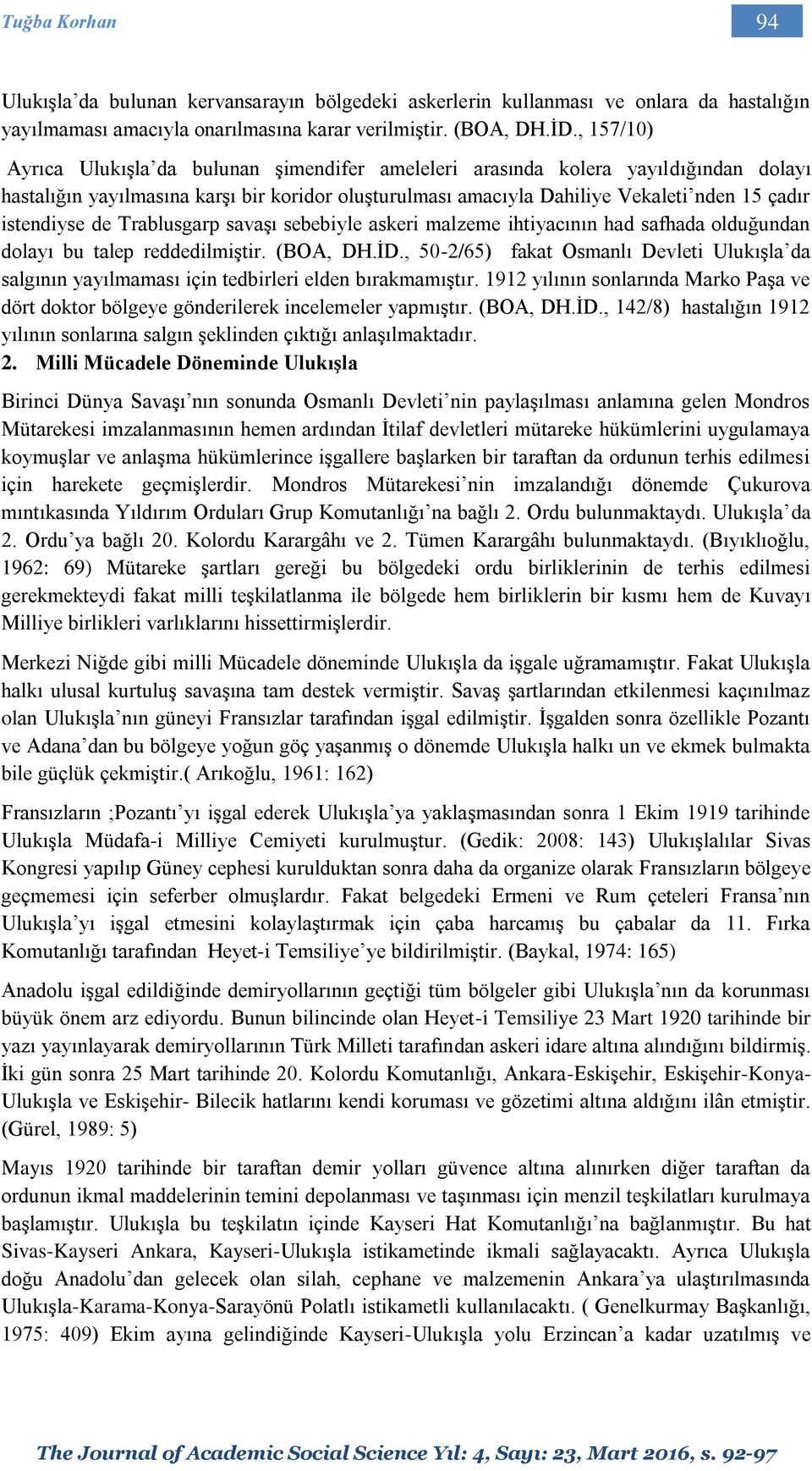 istendiyse de Trablusgarp savaşı sebebiyle askeri malzeme ihtiyacının had safhada olduğundan dolayı bu talep reddedilmiştir. (BOA, DH.İD.