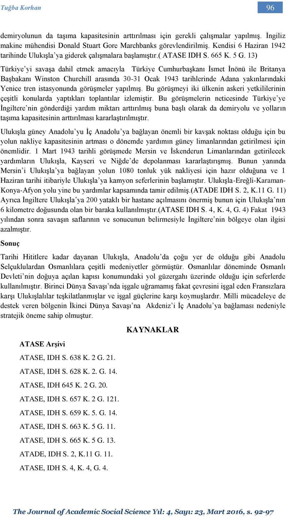 13) Türkiye yi savaşa dahil etmek amacıyla Türkiye Cumhurbaşkanı İsmet İnönü ile Britanya Başbakanı Winston Churchill arasında 30-31 Ocak 1943 tarihlerinde Adana yakınlarındaki Yenice tren