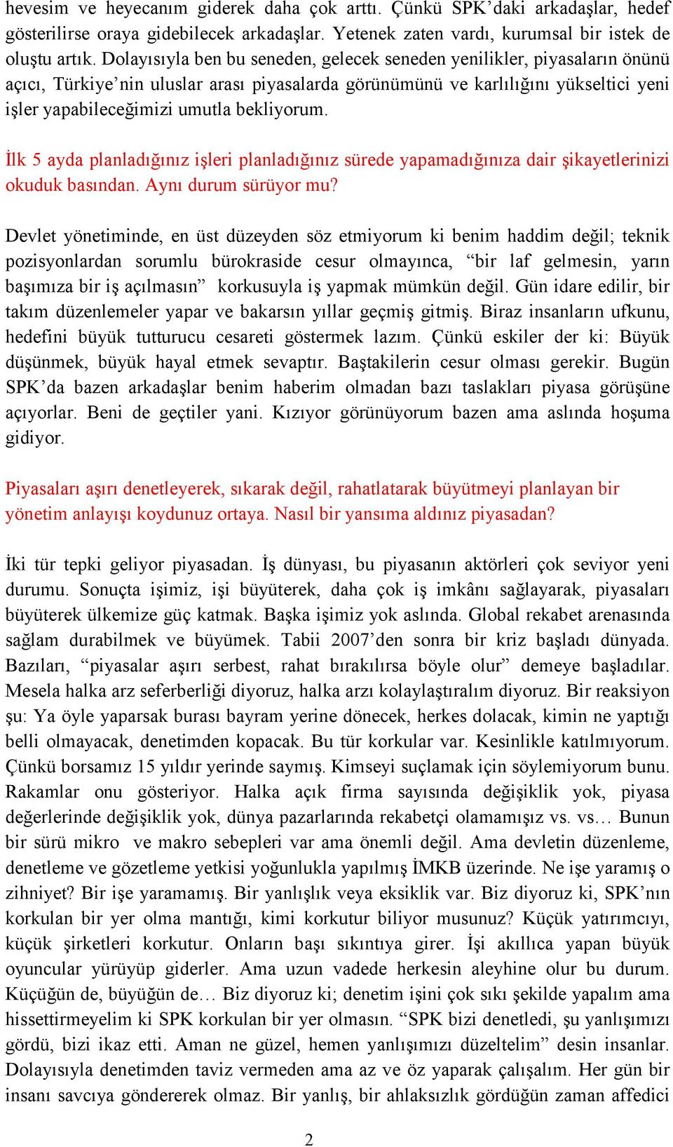 bekliyorum. İlk 5 ayda planladığınız işleri planladığınız sürede yapamadığınıza dair şikayetlerinizi okuduk basından. Aynı durum sürüyor mu?