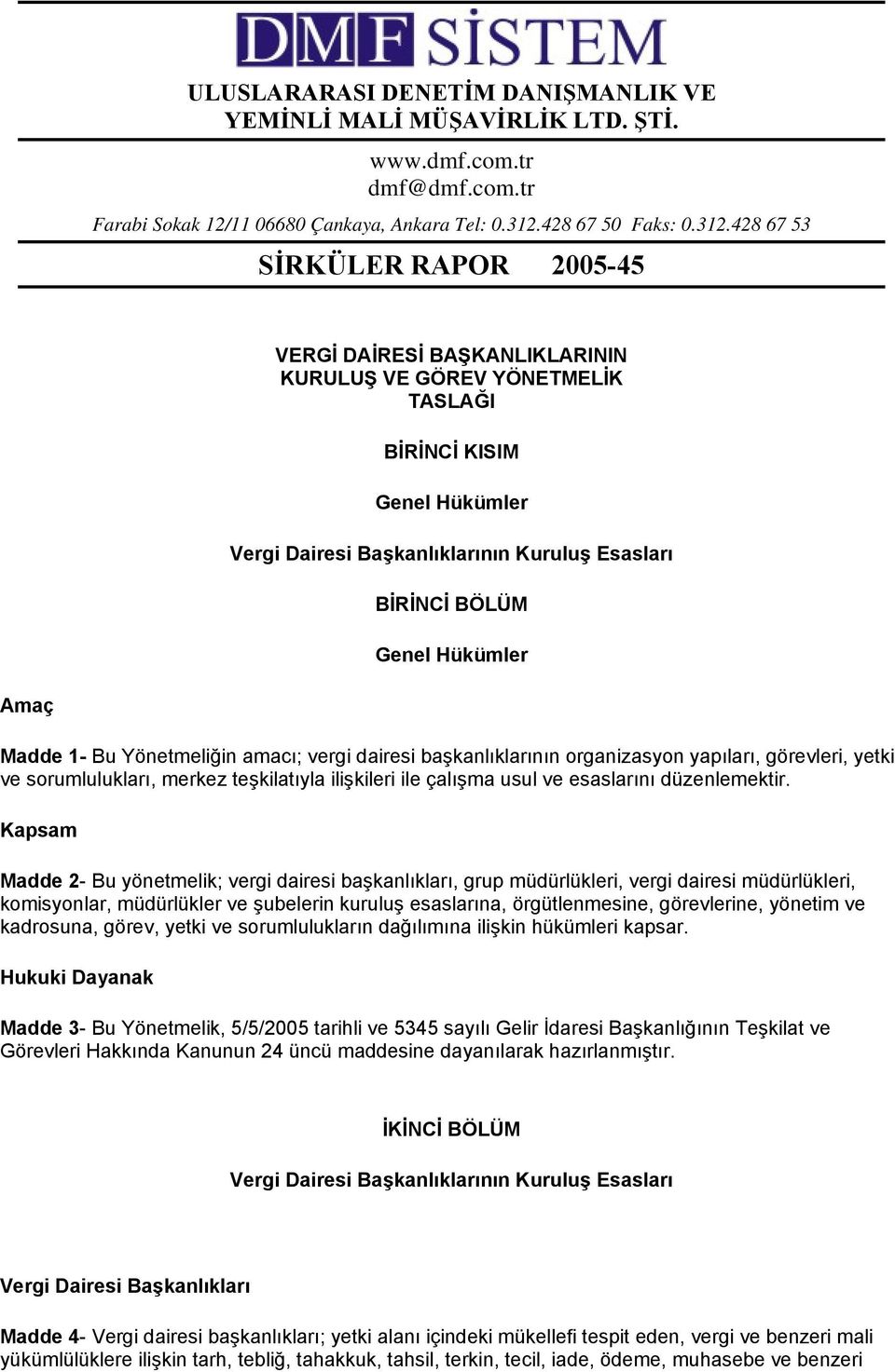 428 67 53 SİRKÜLER RAPOR 2005-45 VERGİ DAİRESİ BAŞKANLIKLARININ KURULUŞ VE GÖREV YÖNETMELİK TASLAĞI BİRİNCİ KISIM Genel Hükümler Vergi Dairesi Başkanlıklarının Kuruluş Esasları BİRİNCİ BÖLÜM Genel