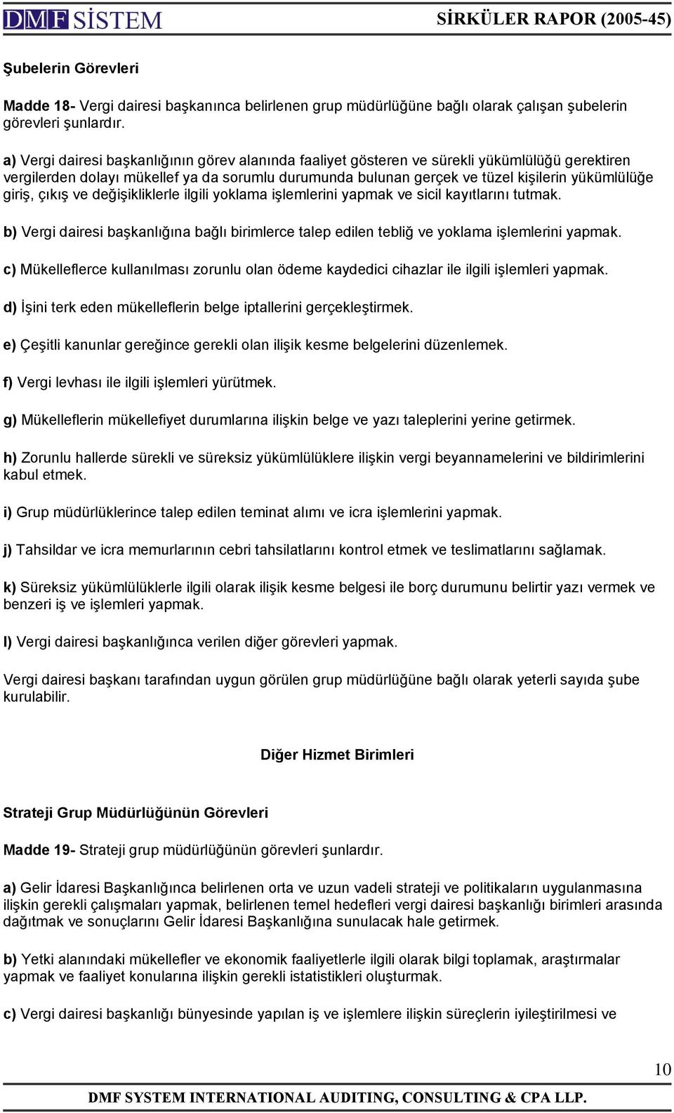 giriş, çıkış ve değişikliklerle ilgili yoklama işlemlerini yapmak ve sicil kayıtlarını tutmak. b) Vergi dairesi başkanlığına bağlı birimlerce talep edilen tebliğ ve yoklama işlemlerini yapmak.