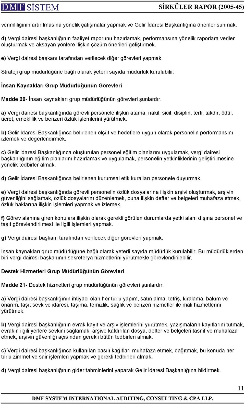 e) Vergi dairesi başkanı tarafından verilecek diğer görevleri yapmak. Strateji grup müdürlüğüne bağlı olarak yeterli sayıda müdürlük kurulabilir.