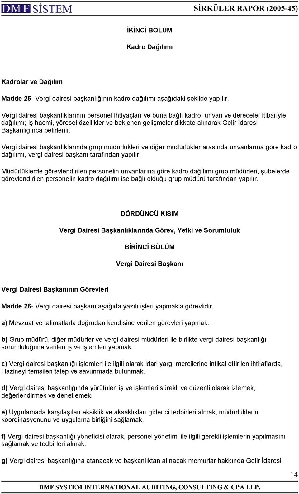 Başkanlığınca belirlenir. Vergi dairesi başkanlıklarında grup müdürlükleri ve diğer müdürlükler arasında unvanlarına göre kadro dağılımı, vergi dairesi başkanı tarafından yapılır.