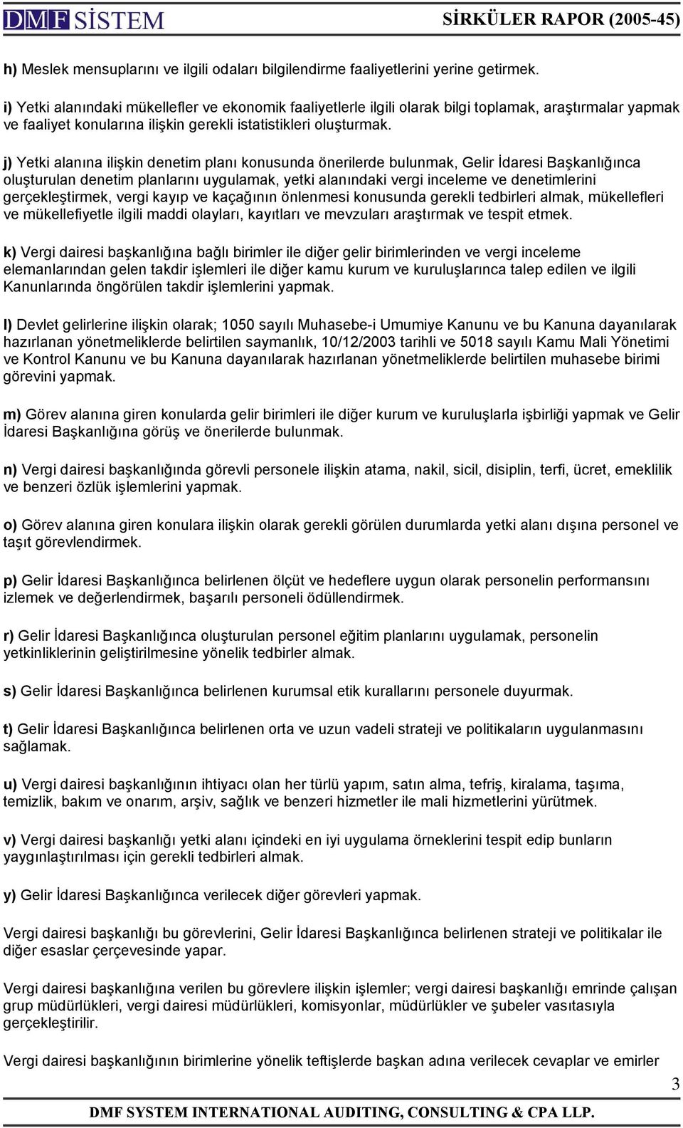 j) Yetki alanına ilişkin denetim planı konusunda önerilerde bulunmak, Gelir İdaresi Başkanlığınca oluşturulan denetim planlarını uygulamak, yetki alanındaki vergi inceleme ve denetimlerini