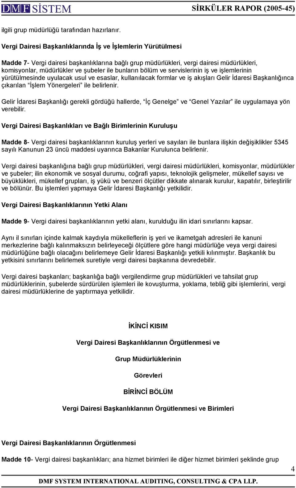 bunların bölüm ve servislerinin iş ve işlemlerinin yürütülmesinde uyulacak usul ve esaslar, kullanılacak formlar ve iş akışları Gelir İdaresi Başkanlığınca çıkarılan İşlem Yönergeleri ile belirlenir.