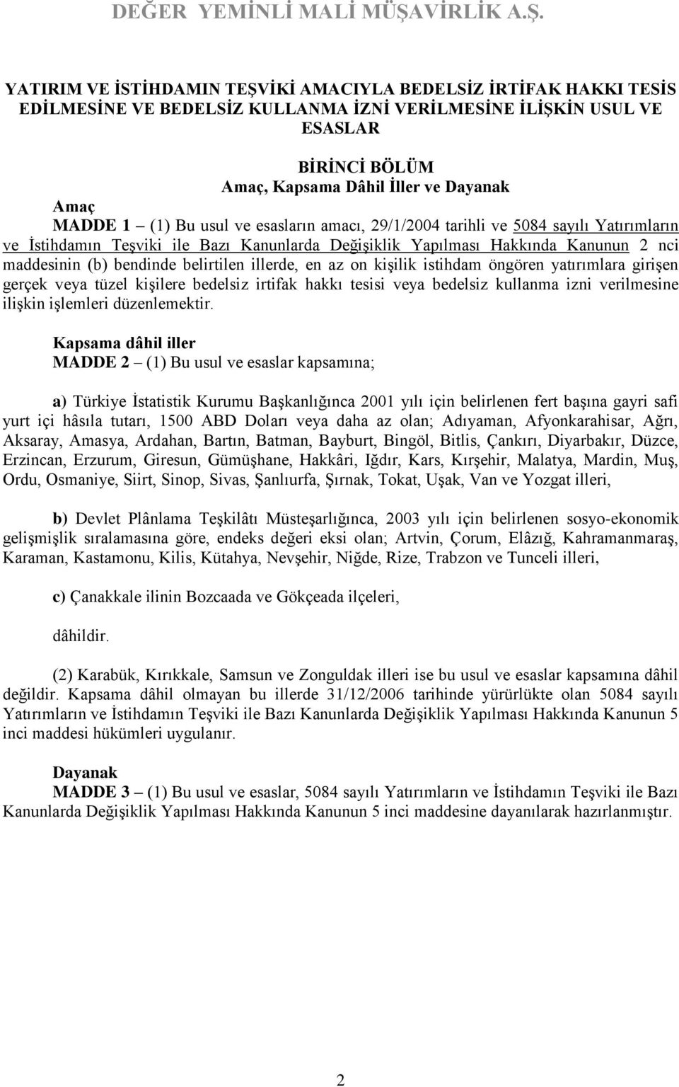 belirtilen illerde, en az on kişilik istihdam öngören yatırımlara girişen gerçek veya tüzel kişilere bedelsiz irtifak hakkı tesisi veya bedelsiz kullanma izni verilmesine ilişkin işlemleri