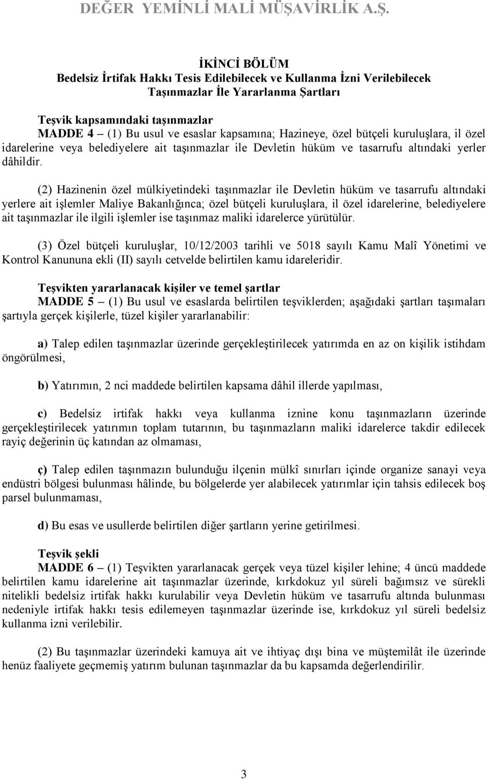 (2) Hazinenin özel mülkiyetindeki taşınmazlar ile Devletin hüküm ve tasarrufu altındaki yerlere ait işlemler Maliye Bakanlığınca; özel bütçeli kuruluşlara, il özel idarelerine, belediyelere ait