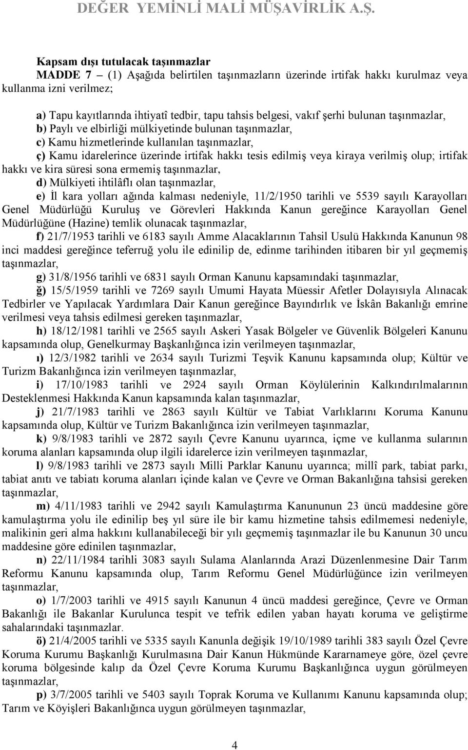 kiraya verilmiş olup; irtifak hakkı ve kira süresi sona ermemiş taşınmazlar, d) Mülkiyeti ihtilâflı olan taşınmazlar, e) İl kara yolları ağında kalması nedeniyle, 11/2/1950 tarihli ve 5539 sayılı