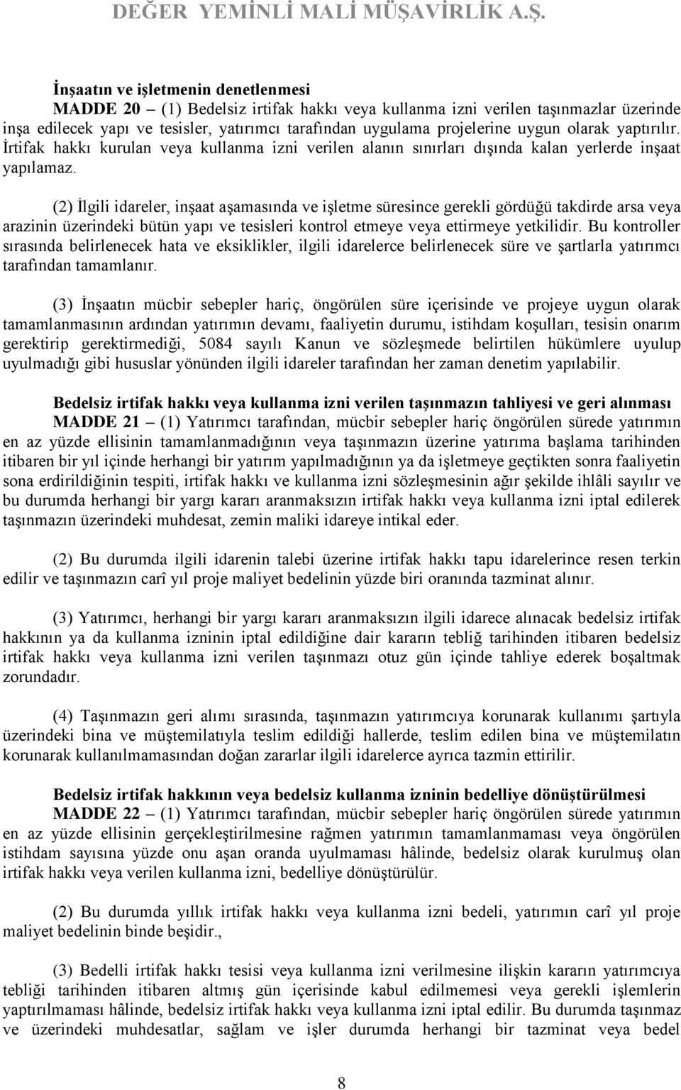 (2) İlgili idareler, inşaat aşamasında ve işletme süresince gerekli gördüğü takdirde arsa veya arazinin üzerindeki bütün yapı ve tesisleri kontrol etmeye veya ettirmeye yetkilidir.