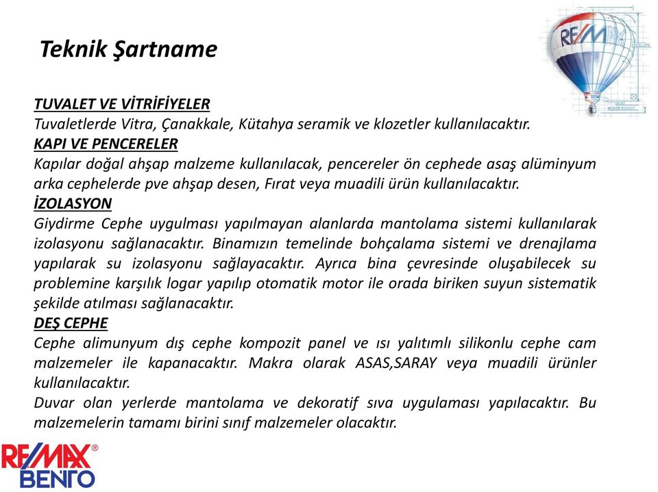 İZOLASYON Giydirme Cephe uygulması yapılmayan alanlarda mantolama sistemi kullanılarak izolasyonu sağlanacaktır.