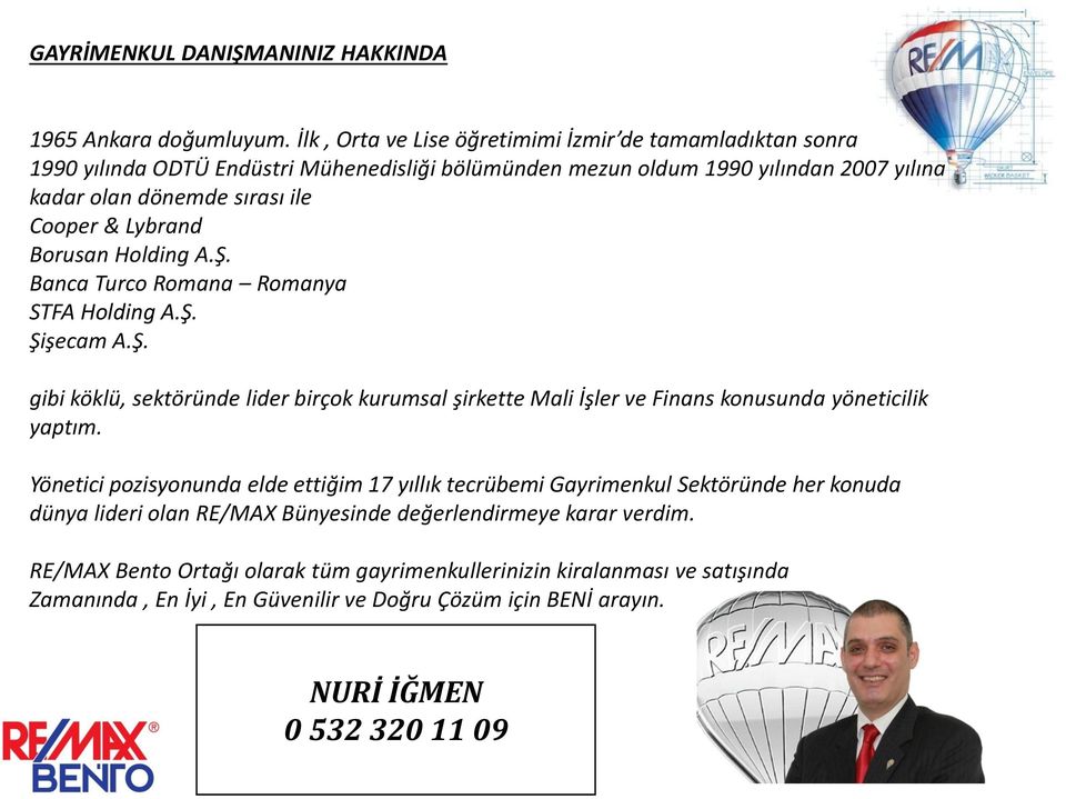 Lybrand Borusan Holding A.Ş. Banca Turco Romana Romanya STFA Holding A.Ş. Şişecam A.Ş. gibi köklü, sektöründe lider birçok kurumsal şirkette Mali İşler ve Finans konusunda yöneticilik yaptım.