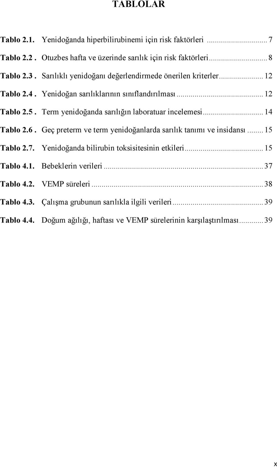 Term yenidoğanda sarılığın laboratuar incelemesi... 14 Tablo 2.6. Geç preterm ve term yenidoğanlarda sarılık tanımı ve insidansı... 15 Tablo 2.7.