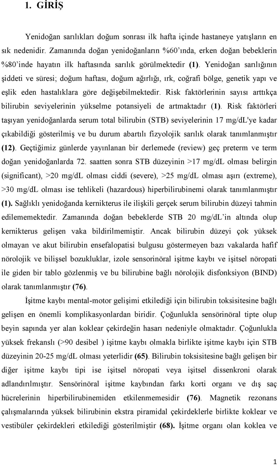 Yenidoğan sarılığının şiddeti ve süresi; doğum haftası, doğum ağırlığı, ırk, coğrafi bölge, genetik yapı ve eşlik eden hastalıklara göre değişebilmektedir.