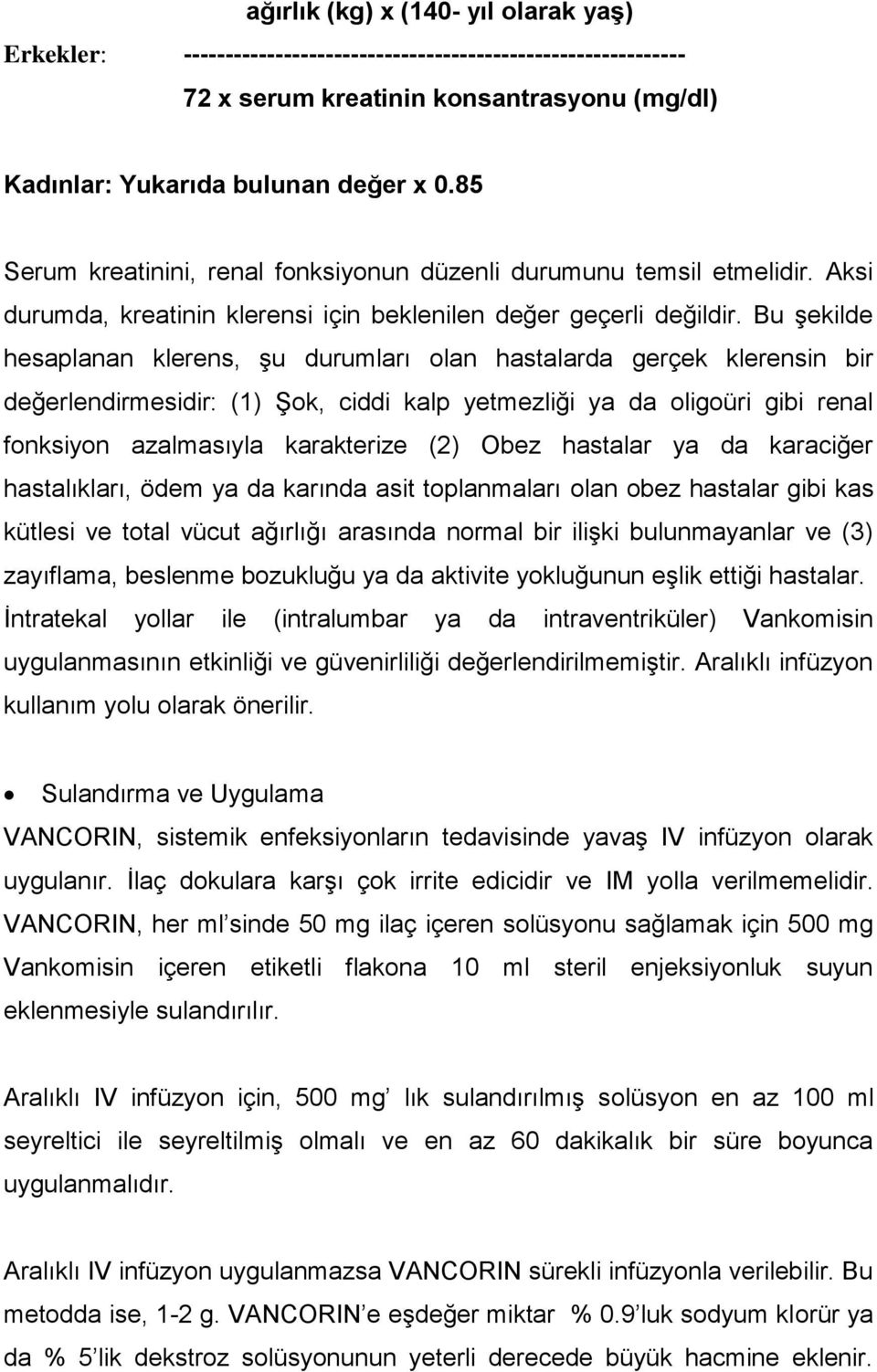 Bu şekilde hesaplanan klerens, şu durumları olan hastalarda gerçek klerensin bir değerlendirmesidir: (1) Şok, ciddi kalp yetmezliği ya da oligoüri gibi renal fonksiyon azalmasıyla karakterize (2)