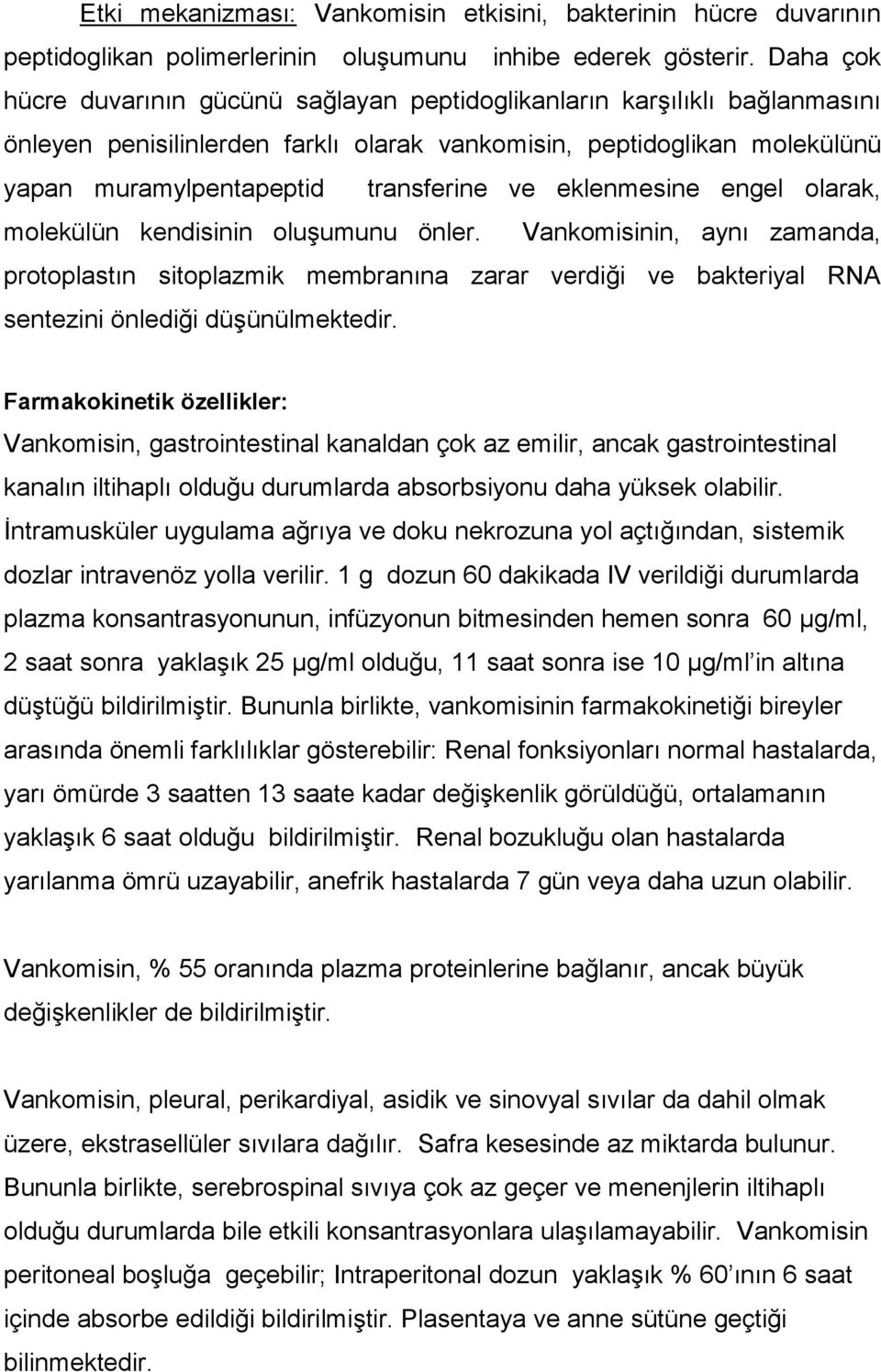 eklenmesine engel olarak, molekülün kendisinin oluşumunu önler. Vankomisinin, aynı zamanda, protoplastın sitoplazmik membranına zarar verdiği ve bakteriyal RNA sentezini önlediği düşünülmektedir.