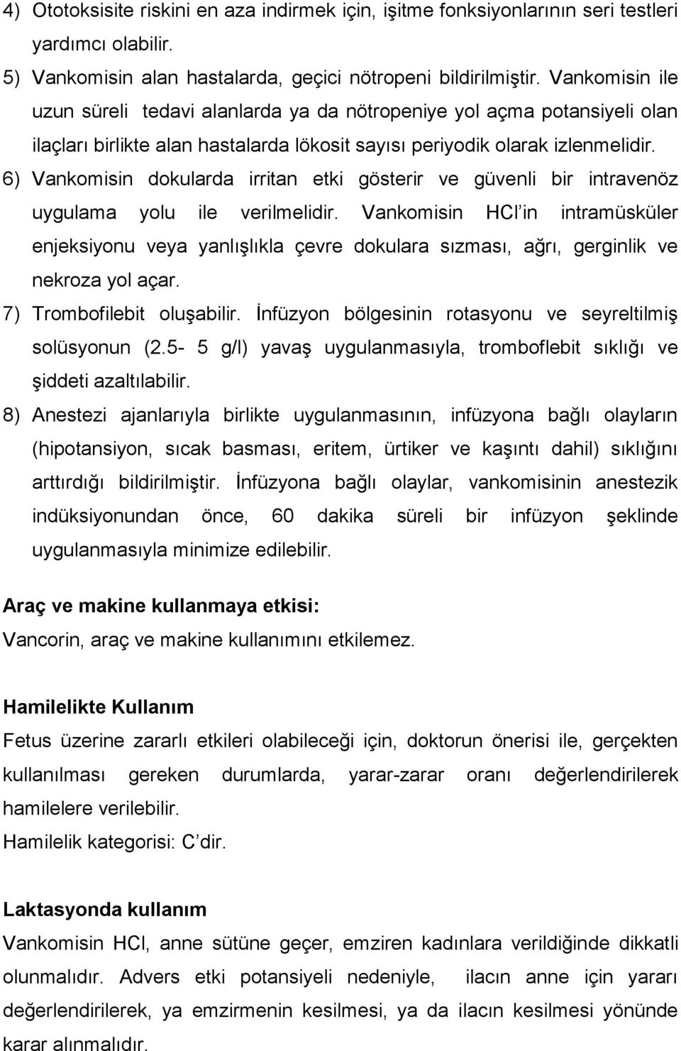 6) Vankomisin dokularda irritan etki gösterir ve güvenli bir intravenöz uygulama yolu ile verilmelidir.